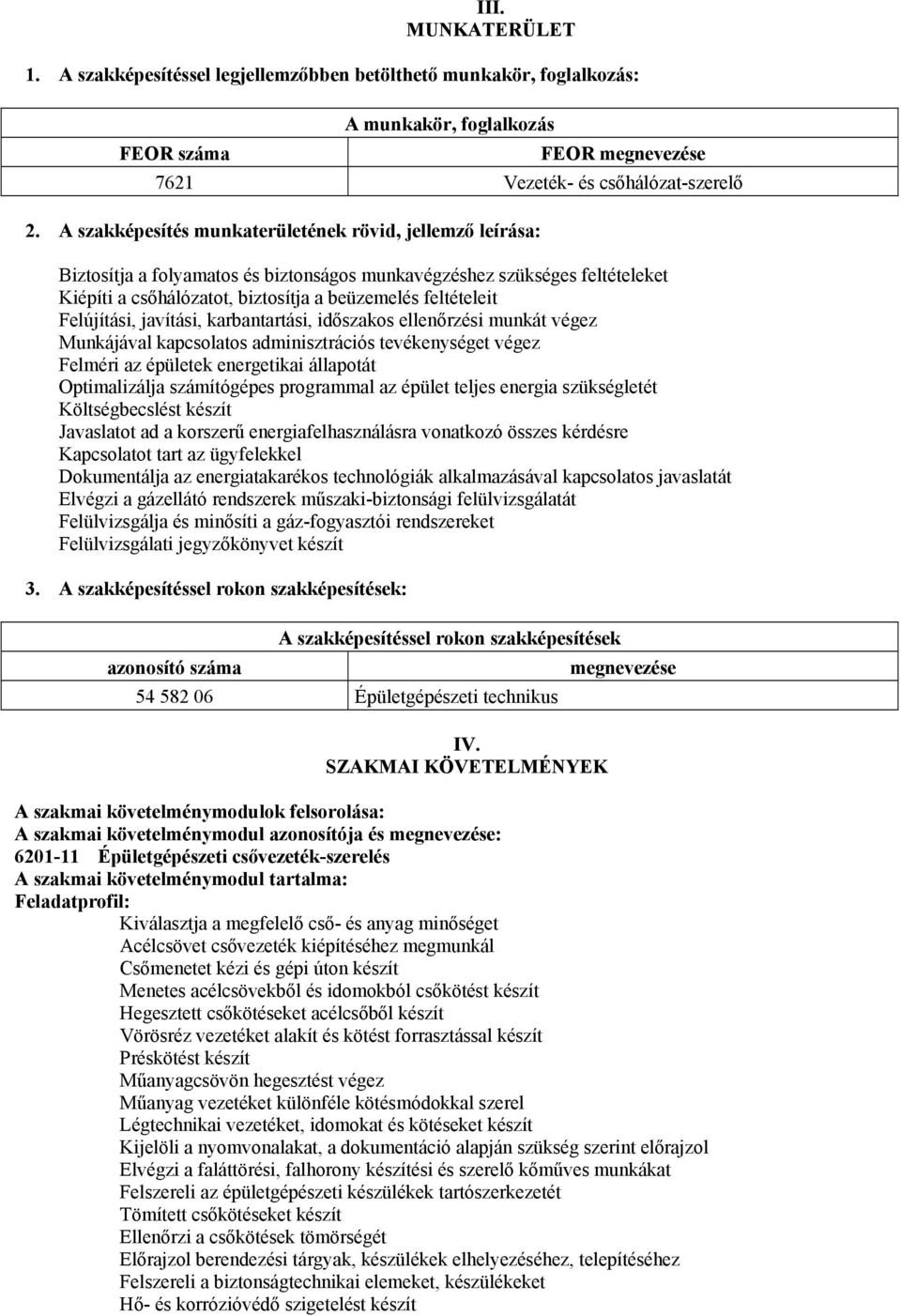 Felújítási, javítási, karbantartási, időszakos ellenőrzési munkát végez Munkájával kapcsolatos adminisztrációs tevékenységet végez Felméri az épületek energetikai állapotát Optimalizálja számítógépes