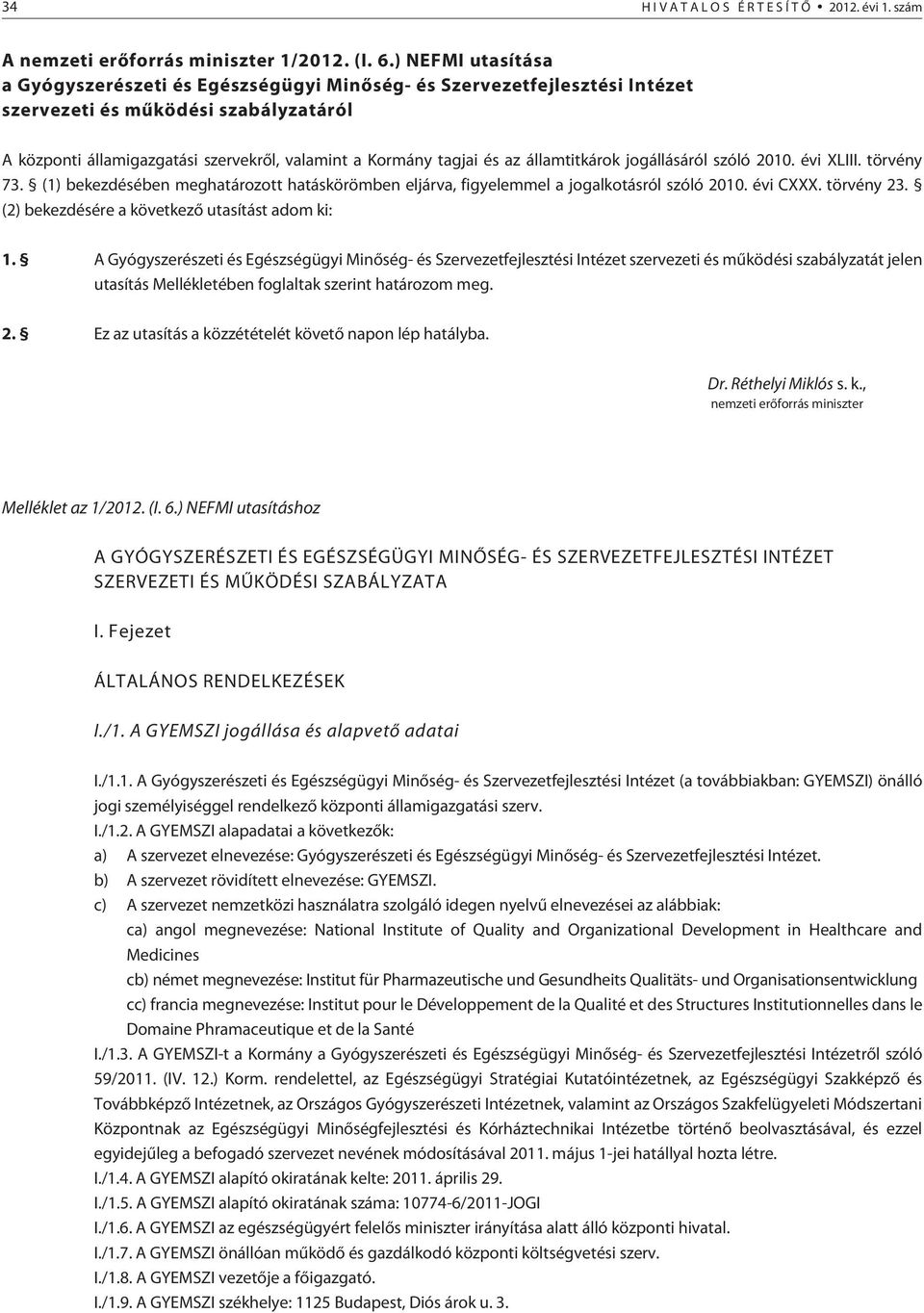 az államtitkárok jogállásáról szóló 2010. évi XLIII. törvény 73. (1) bekezdésében meghatározott hatáskörömben eljárva, figyelemmel a jogalkotásról szóló 2010. évi CXXX. törvény 23.