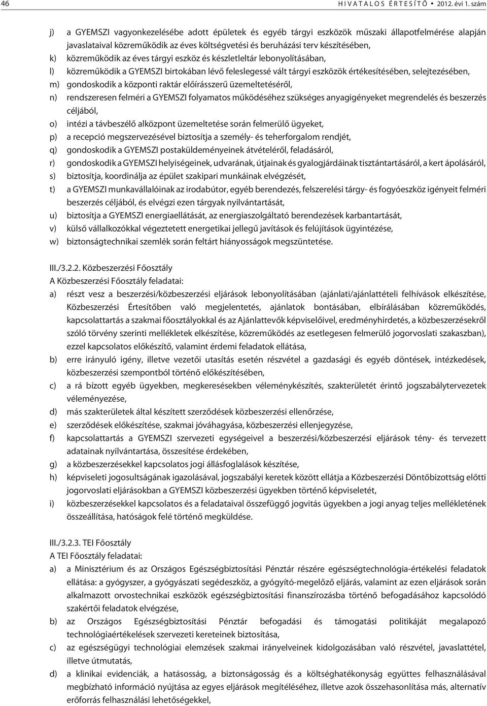 közremûködik az éves tárgyi eszköz és készletleltár lebonyolításában, l) közremûködik a GYEMSZI birtokában lévõ feleslegessé vált tárgyi eszközök értékesítésében, selejtezésében, m) gondoskodik a