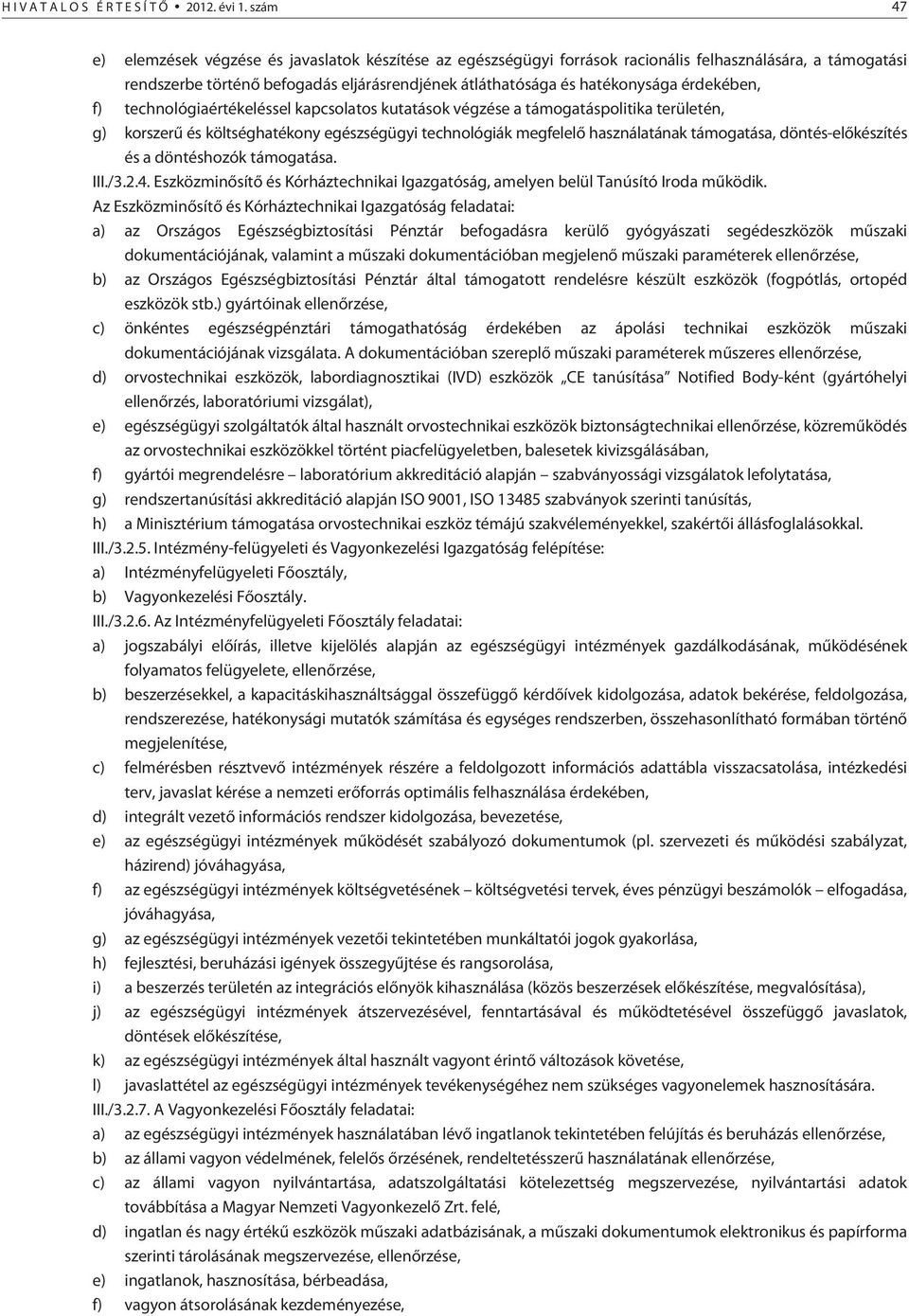 érdekében, f) technológiaértékeléssel kapcsolatos kutatások végzése a támogatáspolitika területén, g) korszerû és költséghatékony egészségügyi technológiák megfelelõ használatának támogatása,