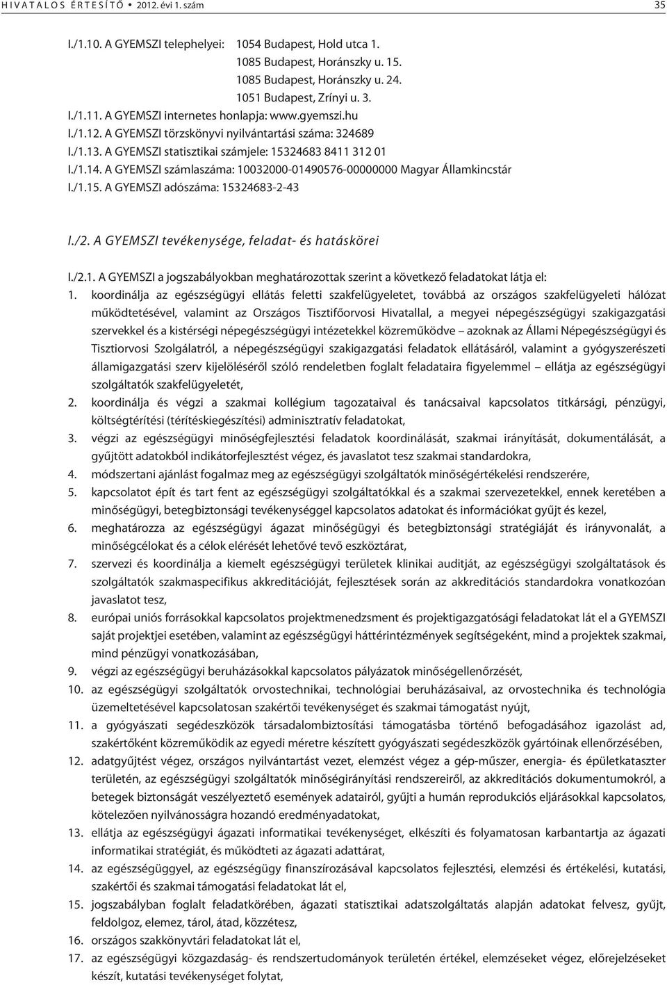 A GYEMSZI statisztikai számjele: 15324683 8411 312 01 I./1.14. A GYEMSZI számlaszáma: 10032000-01490576-00000000 Magyar Államkincstár I./1.15. A GYEMSZI adószáma: 15324683-2-43 I./2.