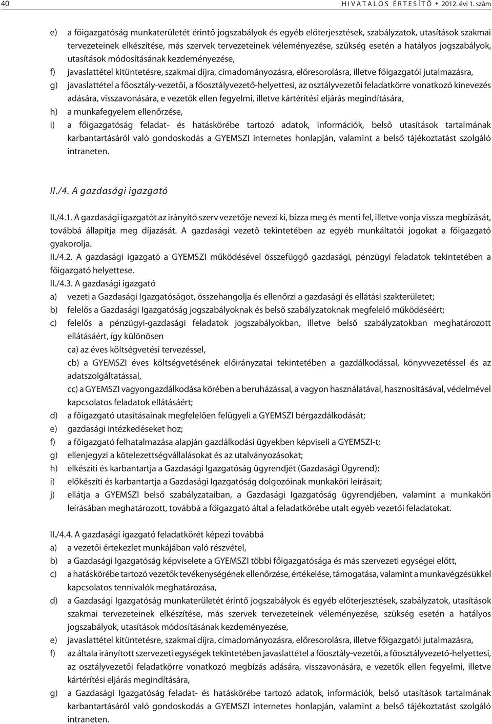 esetén a hatályos jogszabályok, utasítások módosításának kezdeményezése, f) javaslattétel kitüntetésre, szakmai díjra, címadományozásra, elõresorolásra, illetve fõigazgatói jutalmazásra, g)