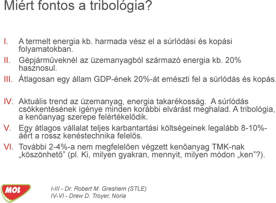 A súrlódás csökkentésének igénye minden korábbi elvárást meghalad. A tribológia, a kenőanyag szerepe felértékelődik. V.