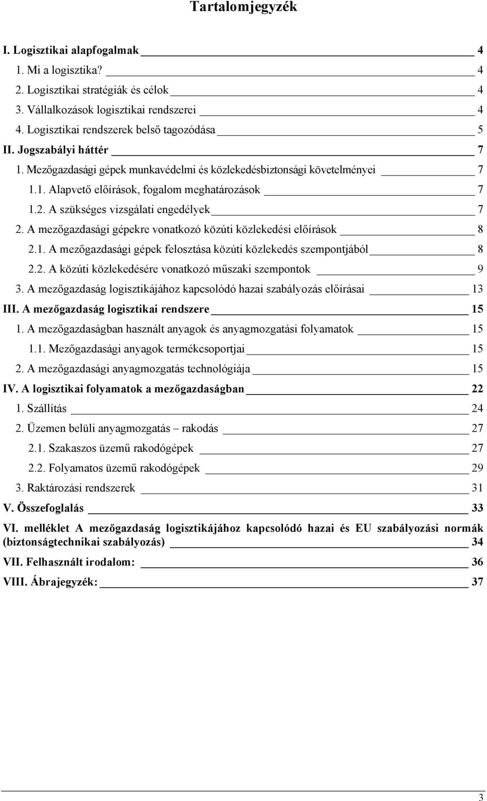 A mezőgazdasági gépekre vonatkozó közúti közlekedési előírások 8 2.1. A mezőgazdasági gépek felosztása közúti közlekedés szempontjából 8 2.2. A közúti közlekedésére vonatkozó műszaki szempontok 9 3.