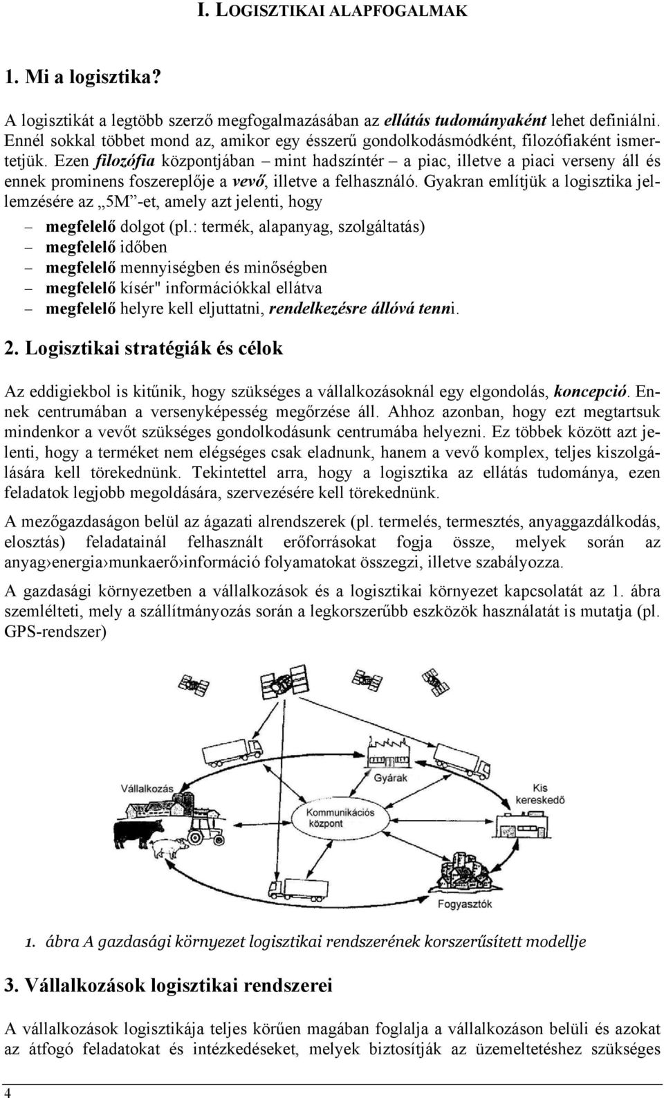 Ezen filozófia központjában mint hadszíntér a piac, illetve a piaci verseny áll és ennek prominens foszereplője a vevő, illetve a felhasználó.