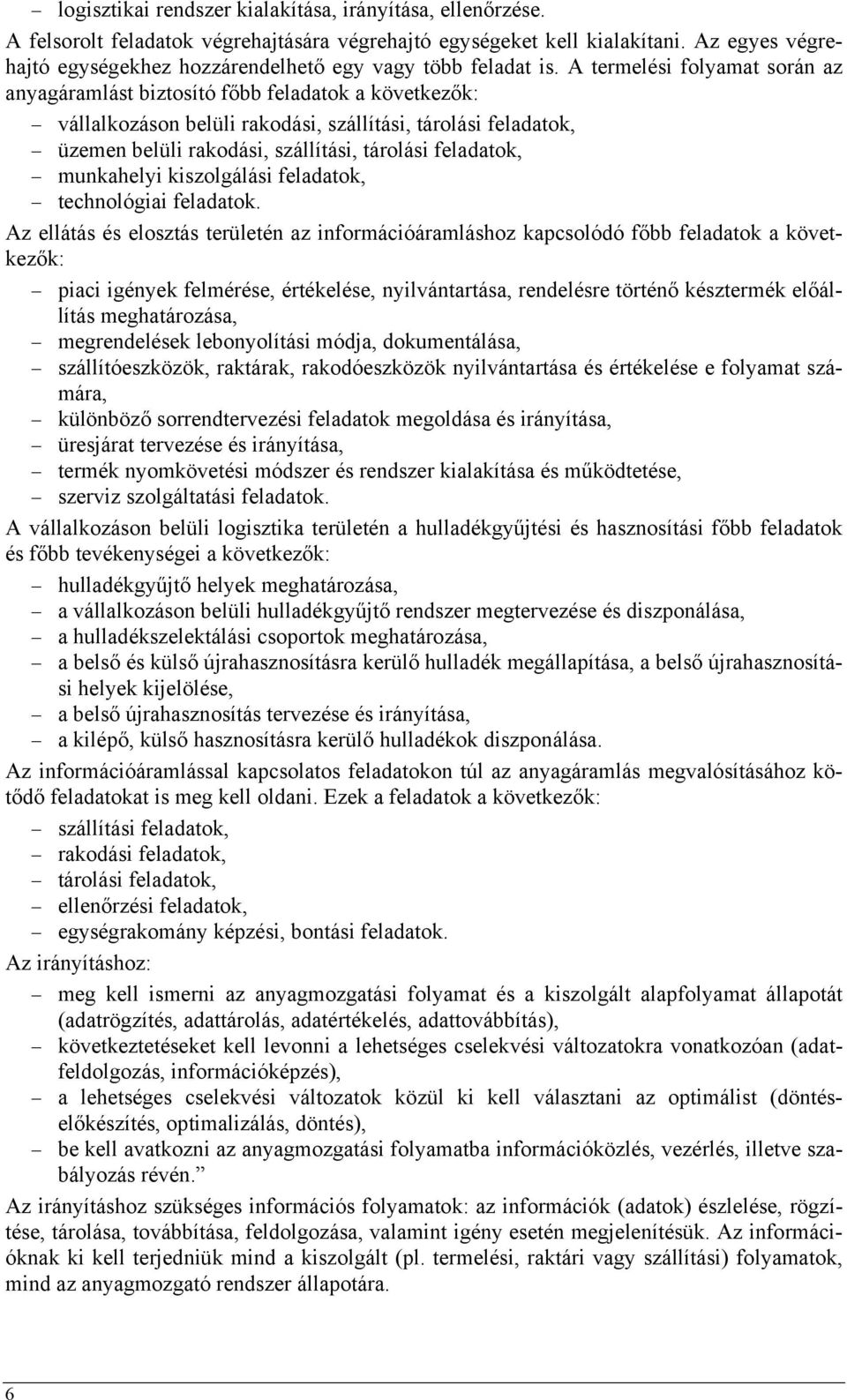 A termelési folyamat során az anyagáramlást biztosító főbb feladatok a következők: vállalkozáson belüli rakodási, szállítási, tárolási feladatok, üzemen belüli rakodási, szállítási, tárolási