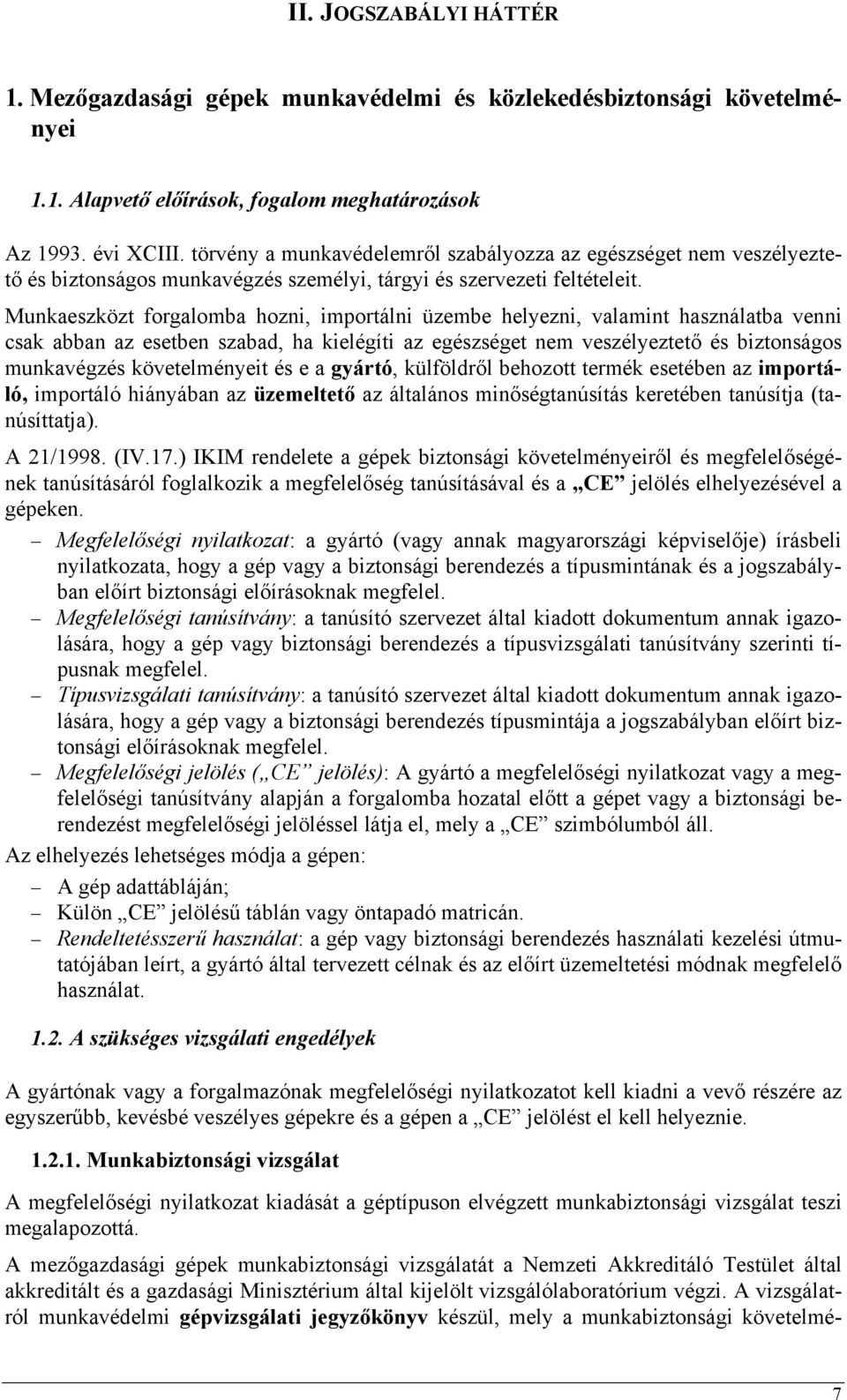 Munkaeszközt forgalomba hozni, importálni üzembe helyezni, valamint használatba venni csak abban az esetben szabad, ha kielégíti az egészséget nem veszélyeztető és biztonságos munkavégzés