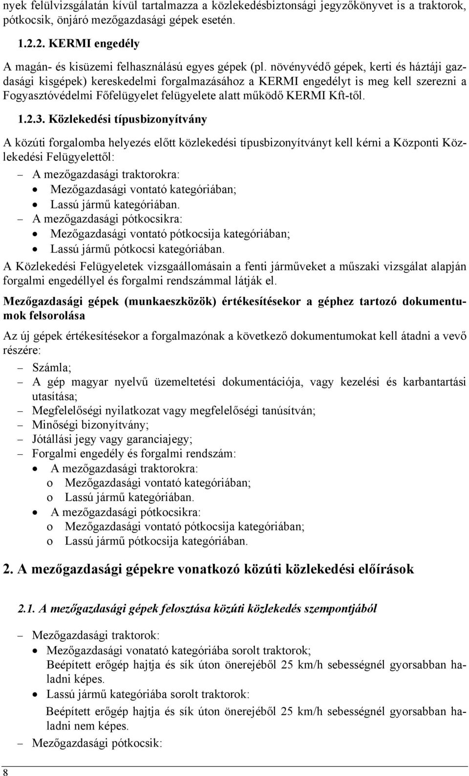 növényvédő gépek, kerti és háztáji gazdasági kisgépek) kereskedelmi forgalmazásához a KERMI engedélyt is meg kell szerezni a Fogyasztóvédelmi Főfelügyelet felügyelete alatt működő KERMI Kft-től. 1.2.