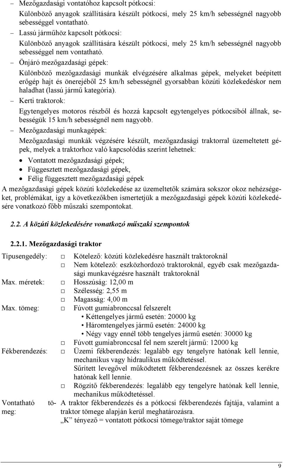 Önjáró mezőgazdasági gépek: Különböző mezőgazdasági munkák elvégzésére alkalmas gépek, melyeket beépített erőgép hajt és önerejéből 25 km/h sebességnél gyorsabban közúti közlekedéskor nem haladhat