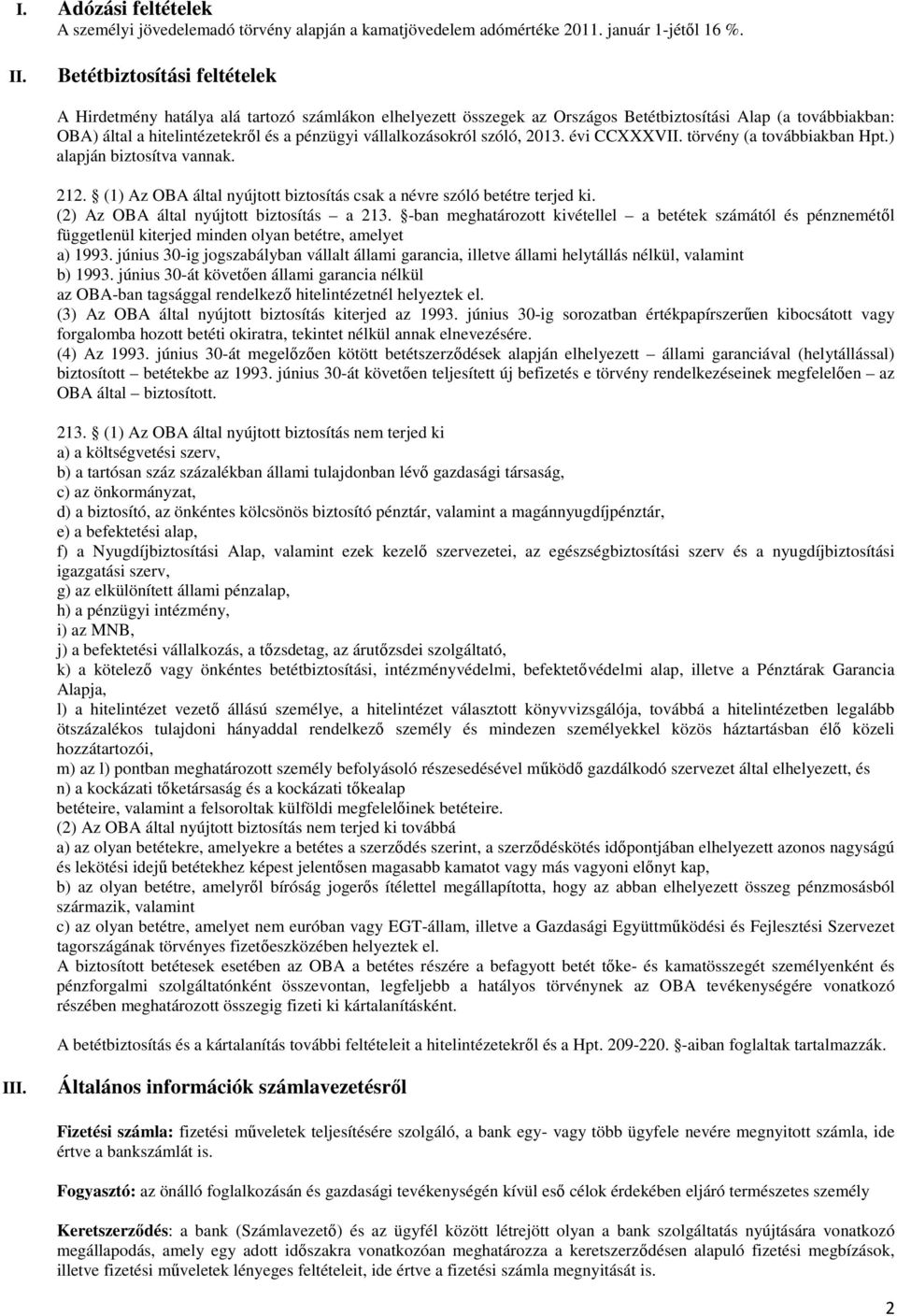 vállalkozásokról szóló, 2013. évi CCXXXVII. törvény (a továbbiakban Hpt.) alapján biztosítva vannak. 212. (1) Az OBA által nyújtott biztosítás csak a névre szóló betétre terjed ki.