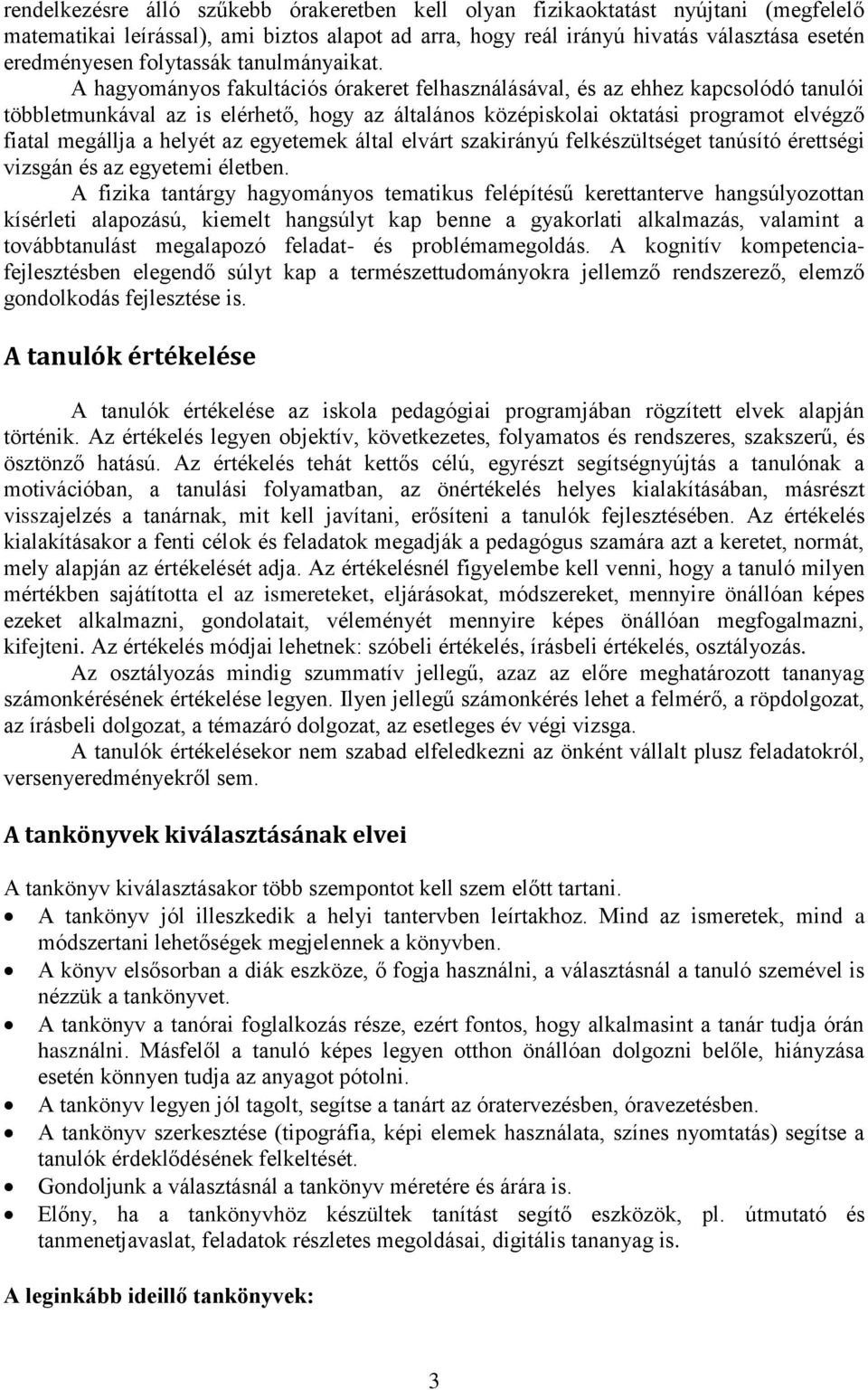 A hagyományos fakultációs órakeret felhasználásával, és az ehhez kapcsolódó tanulói többletmunkával az is elérhető, hogy az általános középiskolai oktatási programot elvégző fiatal megállja a helyét