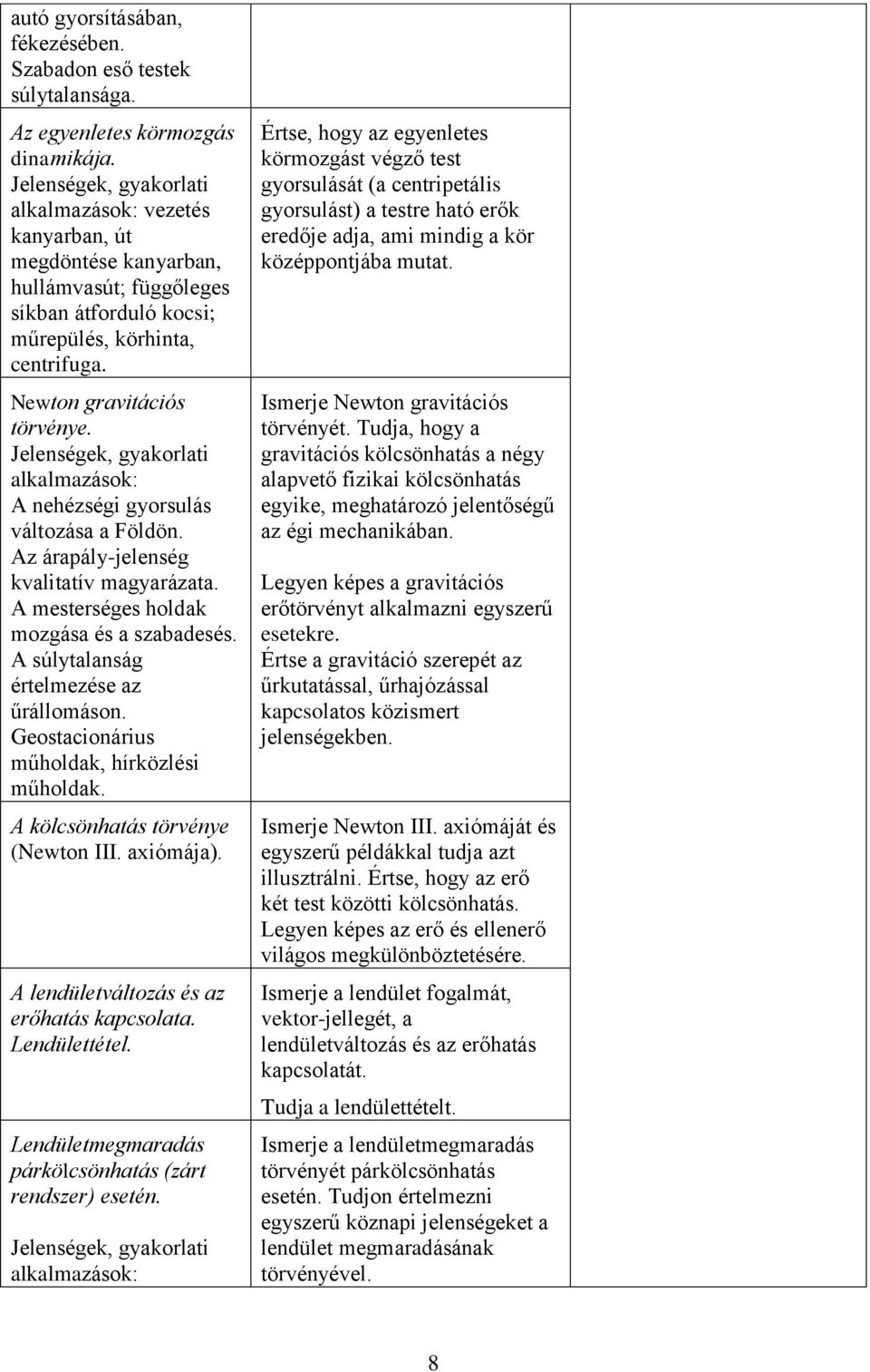 Jelenségek, gyakorlati alkalmazások: A nehézségi gyorsulás változása a Földön. Az árapály-jelenség kvalitatív magyarázata. A mesterséges holdak mozgása és a szabadesés.