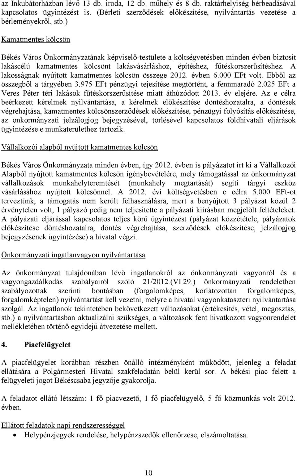 A lakosságnak nyújtott kamatmentes kölcsön összege 2012. évben 6.000 EFt volt. Ebből az összegből a tárgyében 3.975 EFt pénzügyi tejesítése megtörtént, a fennmaradó 2.