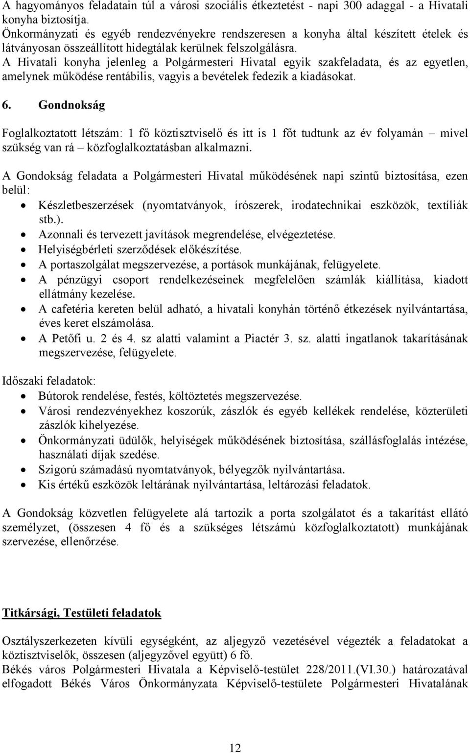 A Hivatali konyha jelenleg a Polgármesteri Hivatal egyik szakfeladata, és az egyetlen, amelynek működése rentábilis, vagyis a bevételek fedezik a kiadásokat. 6.