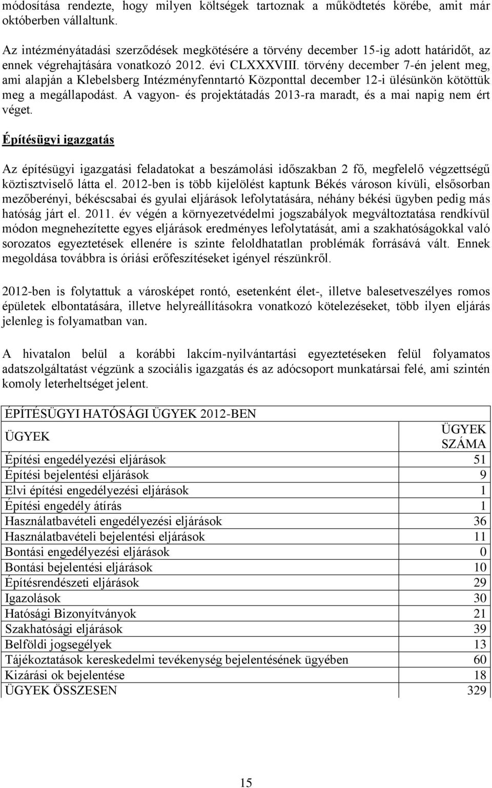 törvény december 7-én jelent meg, ami alapján a Klebelsberg Intézményfenntartó Központtal december 12-i ülésünkön kötöttük meg a megállapodást.