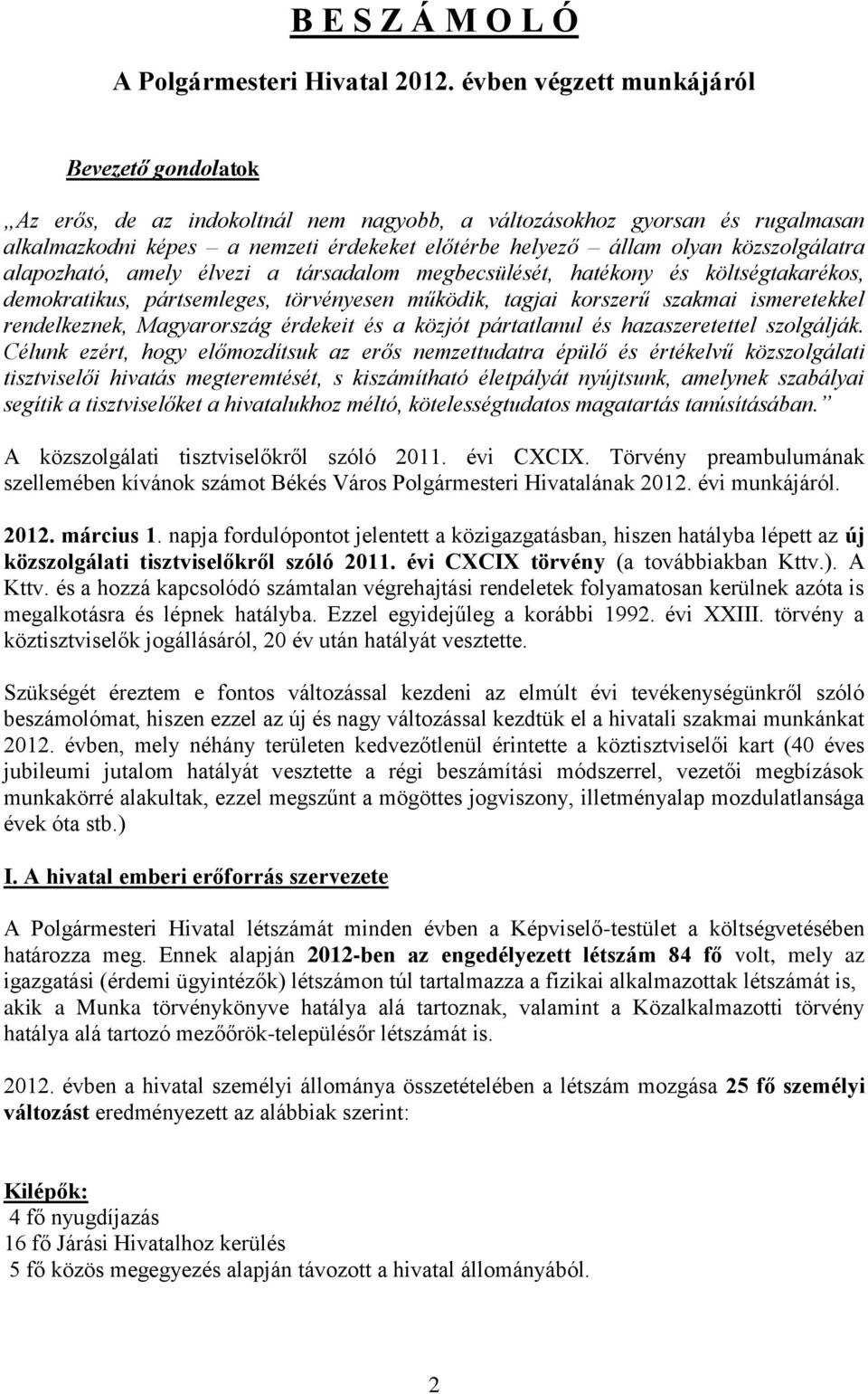 közszolgálatra alapozható, amely élvezi a társadalom megbecsülését, hatékony és költségtakarékos, demokratikus, pártsemleges, törvényesen működik, tagjai korszerű szakmai ismeretekkel rendelkeznek,