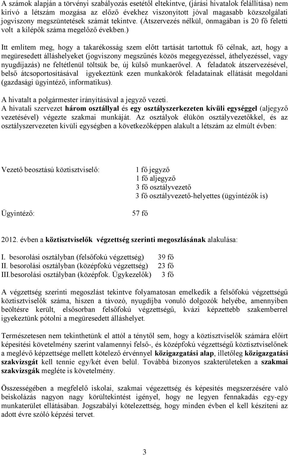 ) Itt említem meg, hogy a takarékosság szem előtt tartását tartottuk fő célnak, azt, hogy a megüresedett álláshelyeket (jogviszony megszűnés közös megegyezéssel, áthelyezéssel, vagy nyugdíjazás) ne