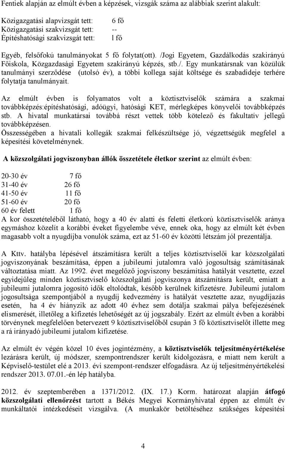 Az elmúlt évben is folyamatos volt a köztisztviselők számára a szakmai továbbképzés:építéshatósági, adóügyi, hatósági KET, mérlegképes könyvelői továbbképzés stb.