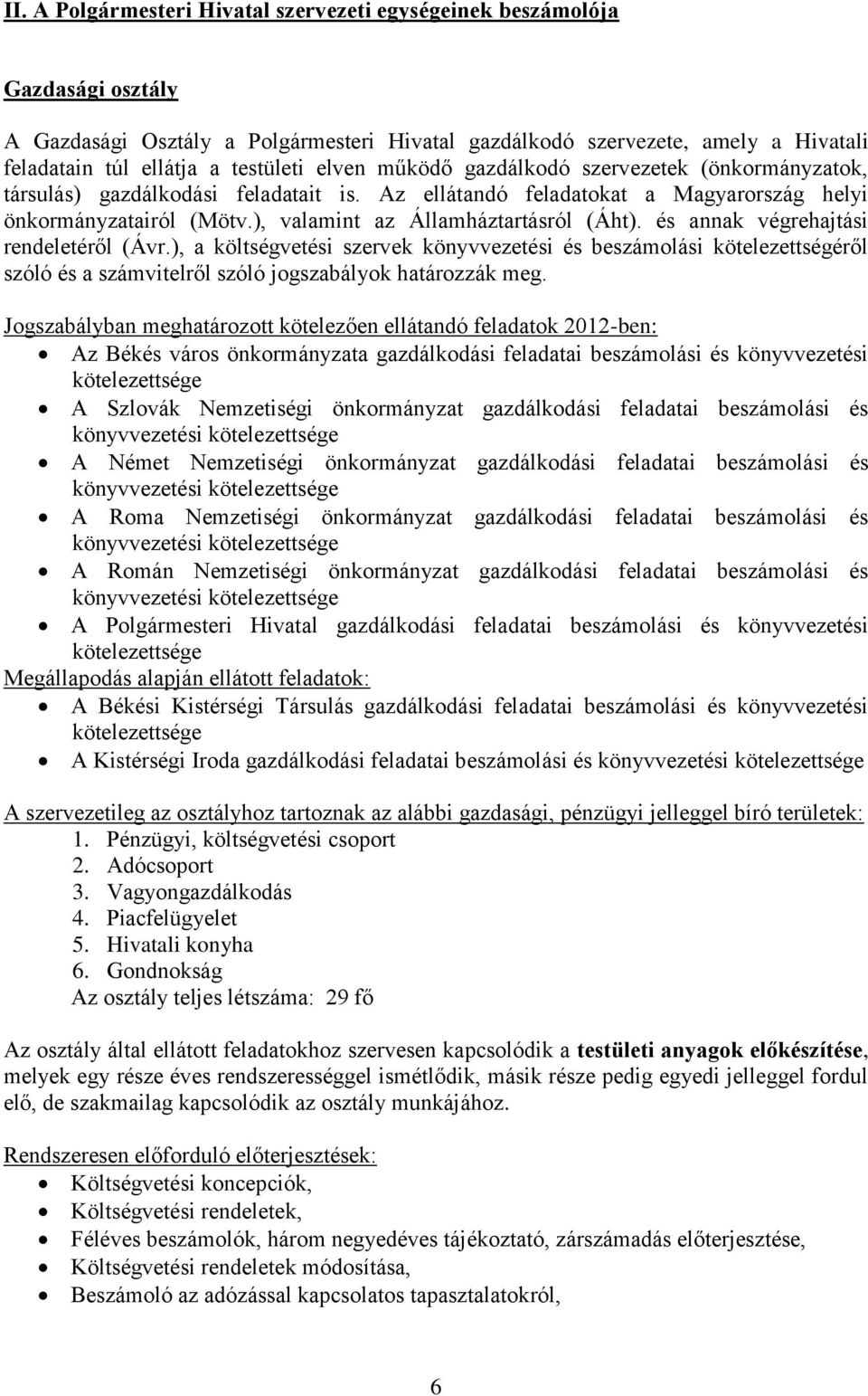 és annak végrehajtási rendeletéről (Ávr.), a költségvetési szervek könyvvezetési és beszámolási kötelezettségéről szóló és a számvitelről szóló jogszabályok határozzák meg.