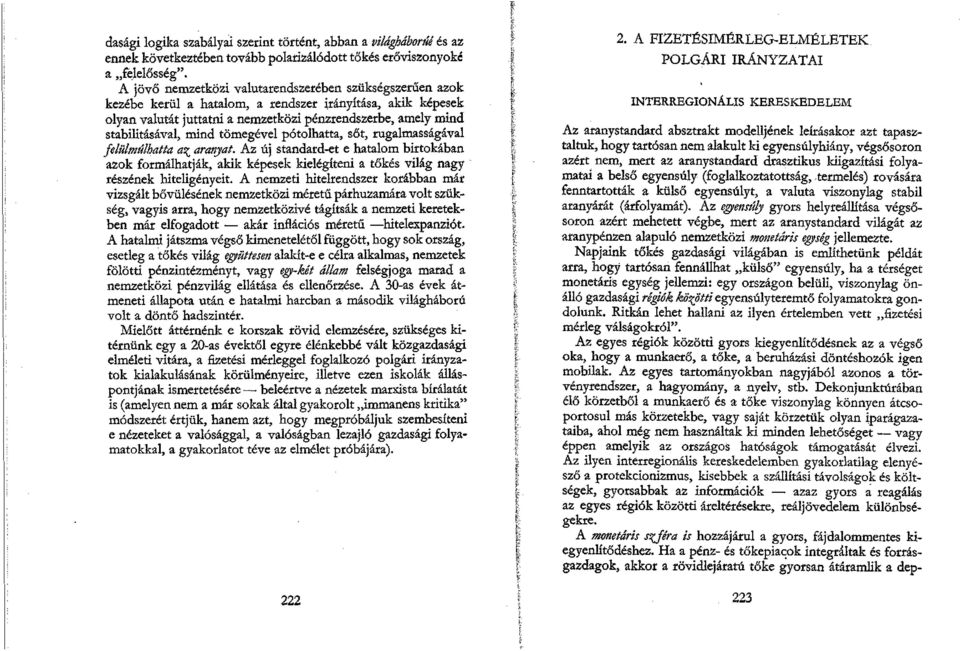 mind tömegével pótolhatta, sőt, rugalmasságával felülmúlhatta az aranyat. Az új standard-et e hatalom birtokában azok formálhatják, akik képesek kielégíteni a tőkés világ nagy részének hiteligényeit.