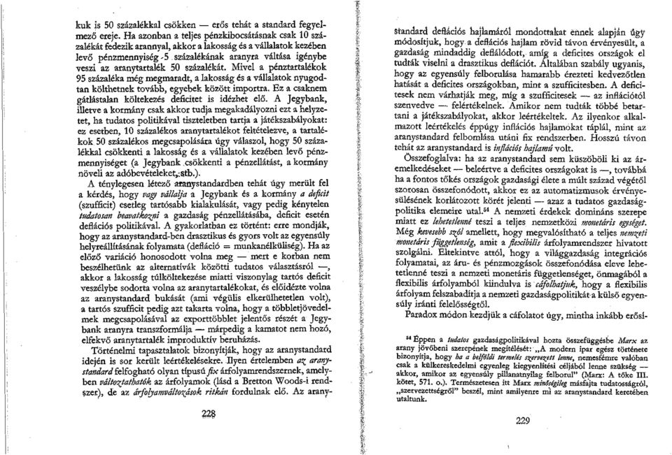 50 százalékát. Mivel a pénztartalékok 95 százaléka még megmaradt, a lakosság és a vállalatok nyugodtan költhetnek tovább, egyebek között importra.