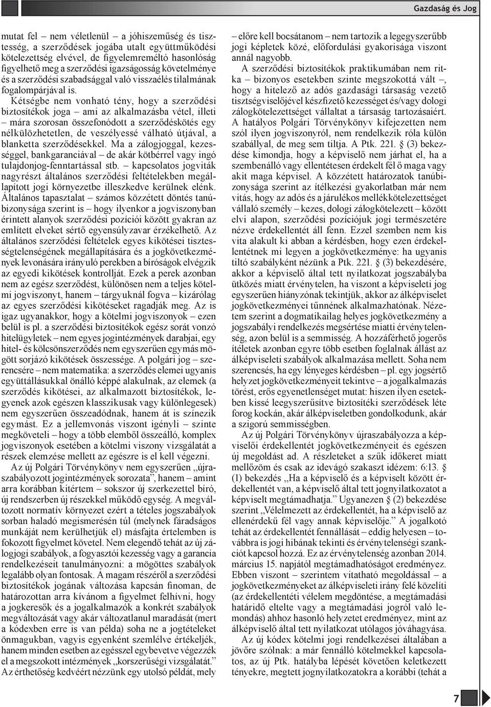 Kétségbe nem vonható tény, hogy a szerződési biztosítékok joga ami az alkalmazásba vétel, illeti mára szorosan összefonódott a szerződéskötés egy nélkülözhetetlen, de veszélyessé válható útjával, a