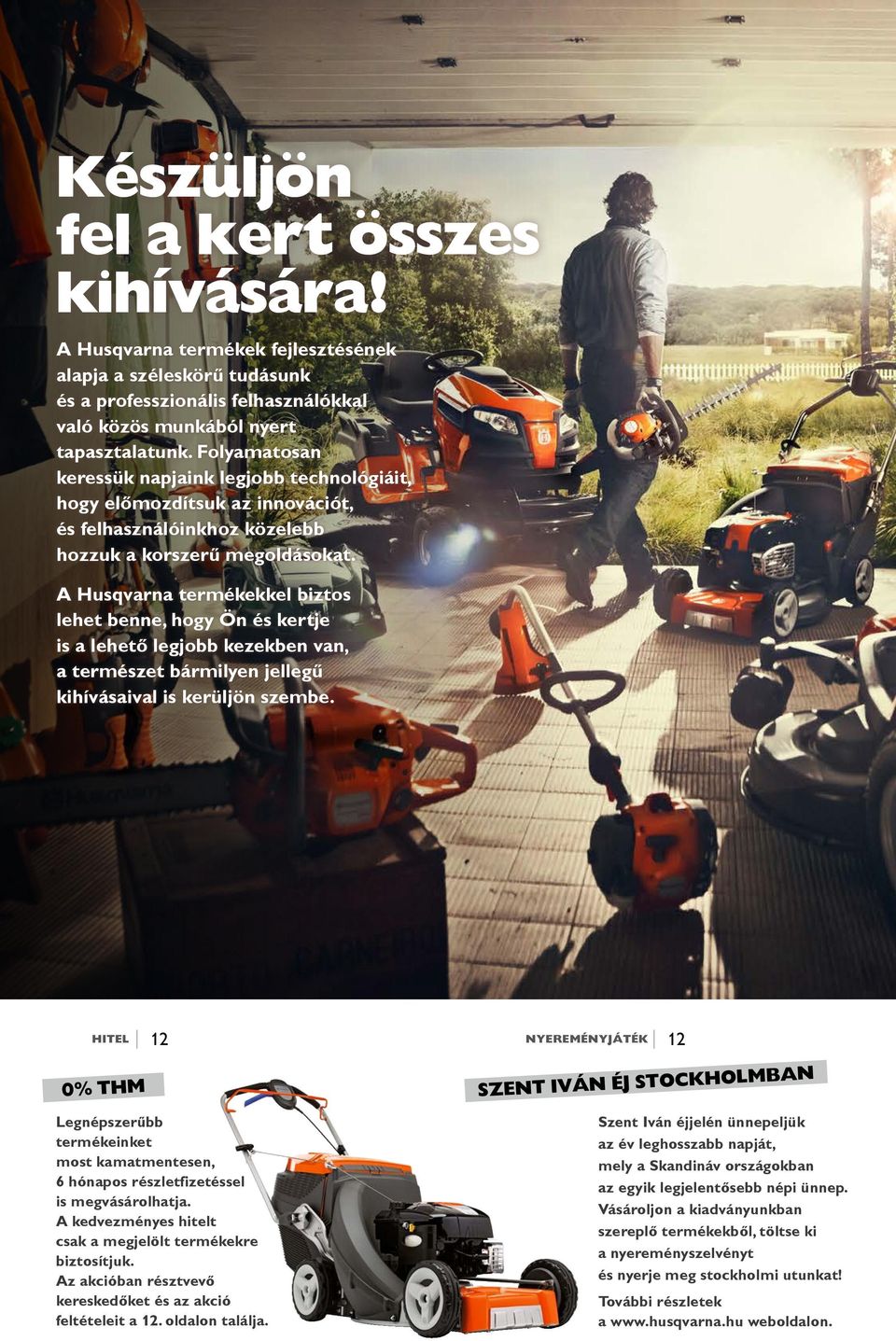 A Husqvarna termékekkel biztos lehet benne, hogy Ön és kertje is a lehető legjobb kezekben van, a természet bármilyen jellegű kihívásaival is kerüljön szembe.