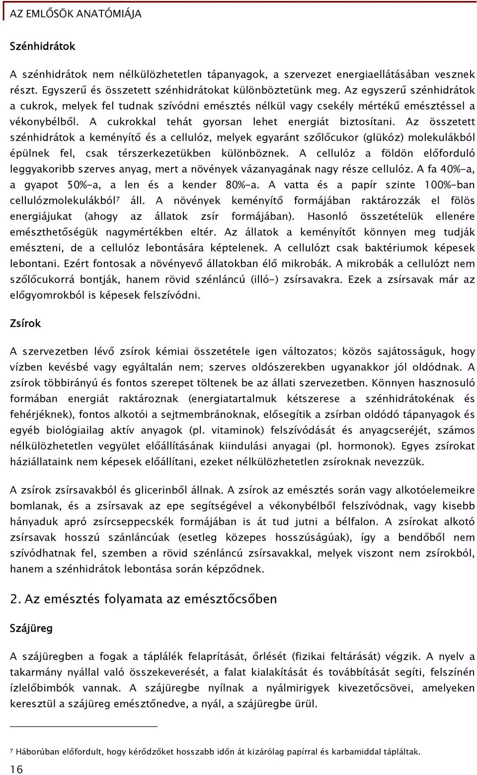 Az összetett szénhidrátok a keményítő és a cellulóz, melyek egyaránt szőlőcukor (glükóz) molekulákból épülnek fel, csak térszerkezetükben különböznek.