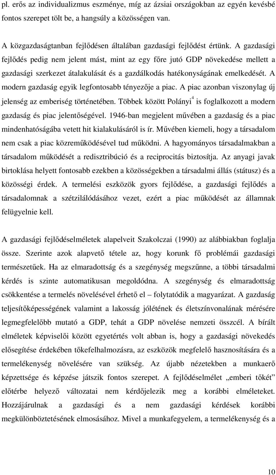 A gazdasági fejlődés pedig nem jelent mást, mint az egy főre jutó GDP növekedése mellett a gazdasági szerkezet átalakulását és a gazdálkodás hatékonyságának emelkedését.