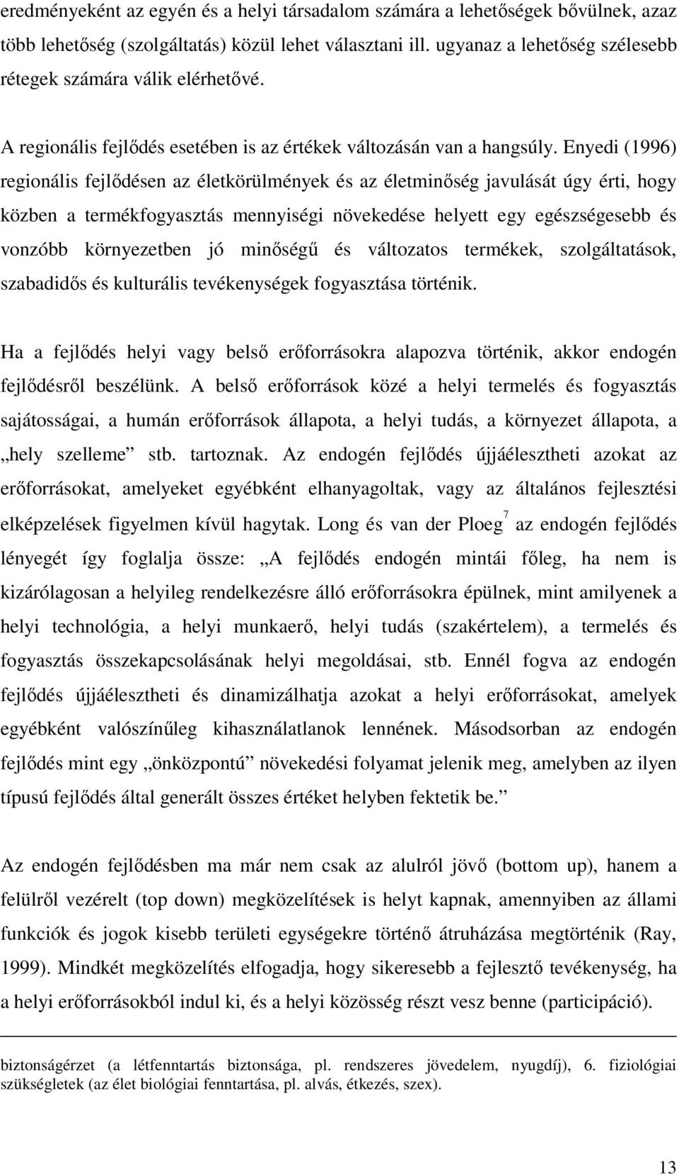 Enyedi (1996) regionális fejlődésen az életkörülmények és az életminőség javulását úgy érti, hogy közben a termékfogyasztás mennyiségi növekedése helyett egy egészségesebb és vonzóbb környezetben jó