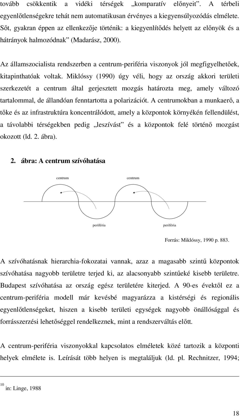 Az államszocialista rendszerben a centrum-periféria viszonyok jól megfigyelhetőek, kitapinthatóak voltak.