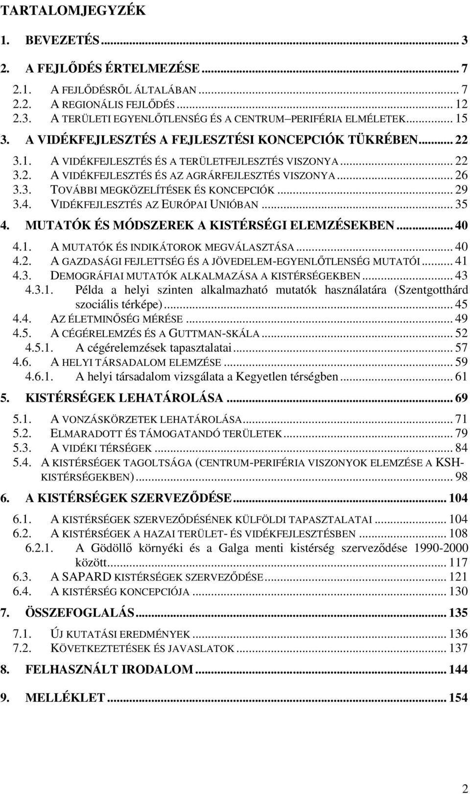 .. 29 3.4. VIDÉKFEJLESZTÉS AZ EURÓPAI UNIÓBAN... 35 4. MUTATÓK ÉS MÓDSZEREK A KISTÉRSÉGI ELEMZÉSEKBEN... 40 4.1. A MUTATÓK ÉS INDIKÁTOROK MEGVÁLASZTÁSA... 40 4.2. A GAZDASÁGI FEJLETTSÉG ÉS A JÖVEDELEM-EGYENLŐTLENSÉG MUTATÓI.