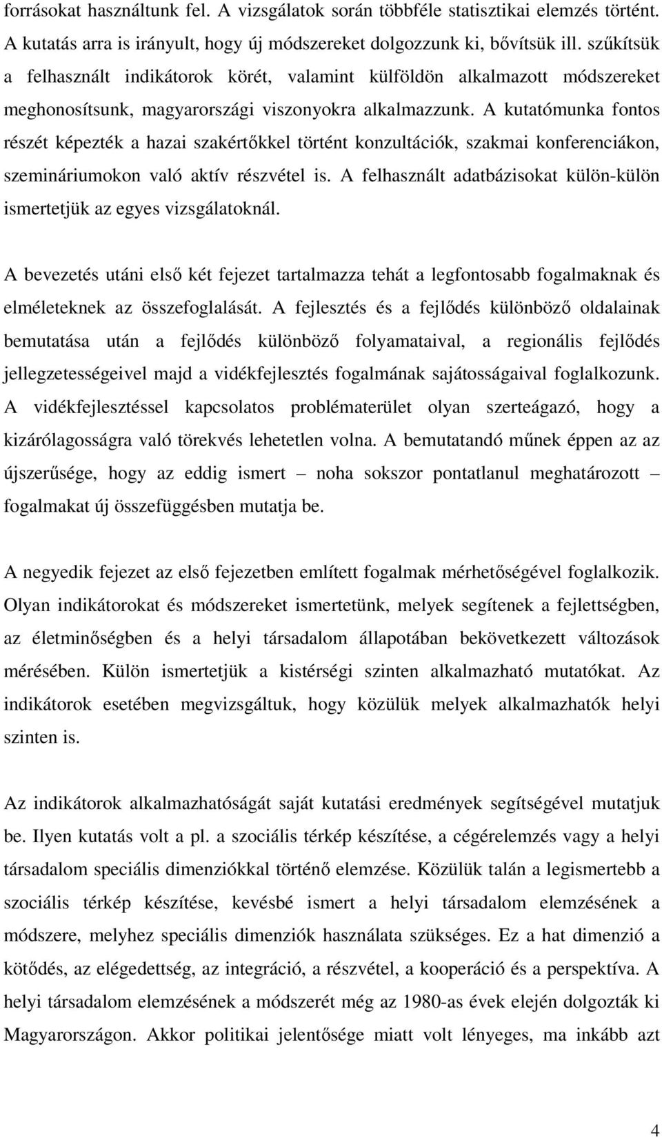 A kutatómunka fontos részét képezték a hazai szakértőkkel történt konzultációk, szakmai konferenciákon, szemináriumokon való aktív részvétel is.