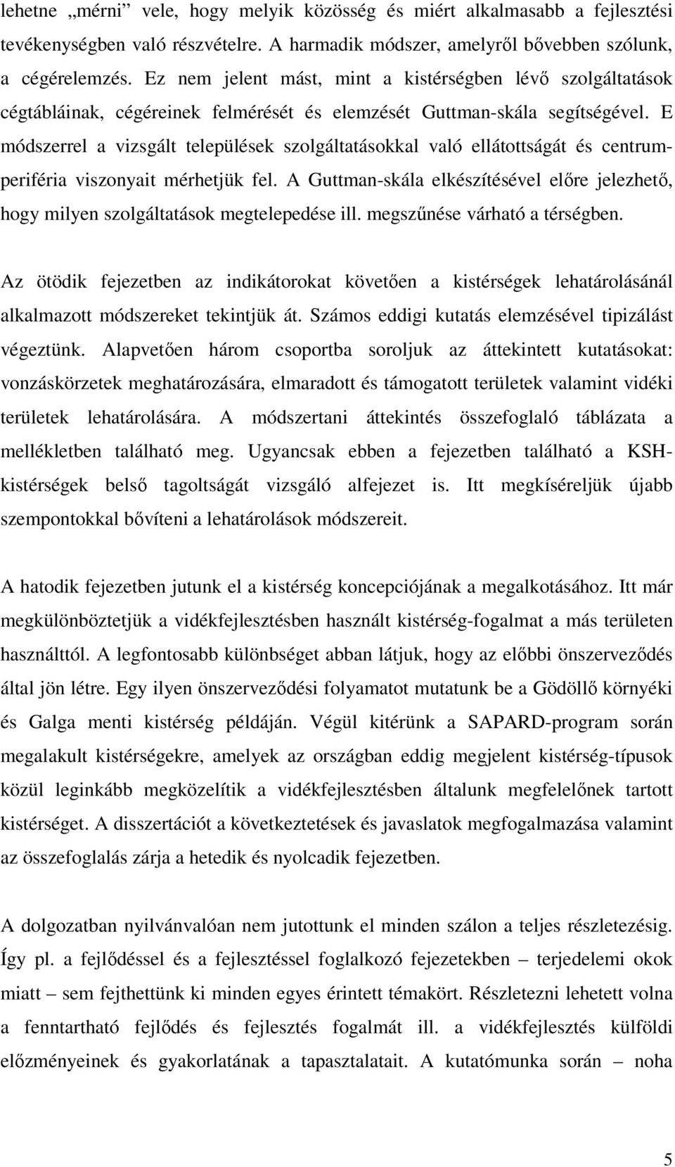 E módszerrel a vizsgált települések szolgáltatásokkal való ellátottságát és centrumperiféria viszonyait mérhetjük fel.