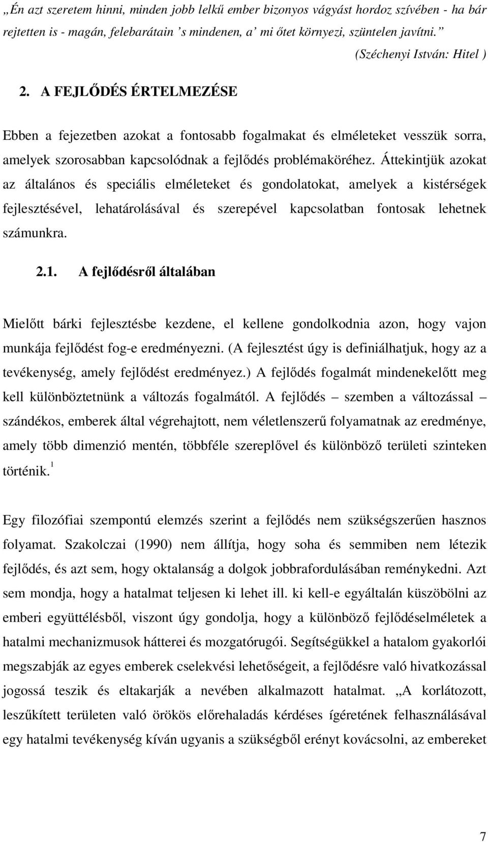 Áttekintjük azokat az általános és speciális elméleteket és gondolatokat, amelyek a kistérségek fejlesztésével, lehatárolásával és szerepével kapcsolatban fontosak lehetnek számunkra. 2.1.