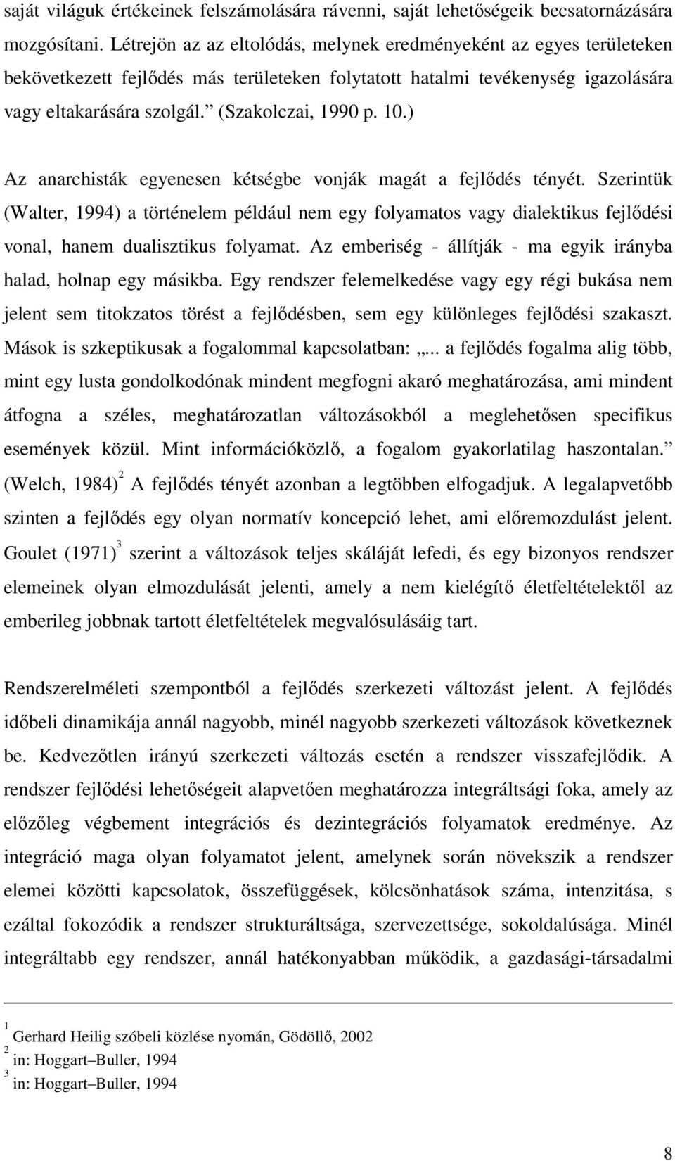 10.) Az anarchisták egyenesen kétségbe vonják magát a fejlődés tényét. Szerintük (Walter, 1994) a történelem például nem egy folyamatos vagy dialektikus fejlődési vonal, hanem dualisztikus folyamat.