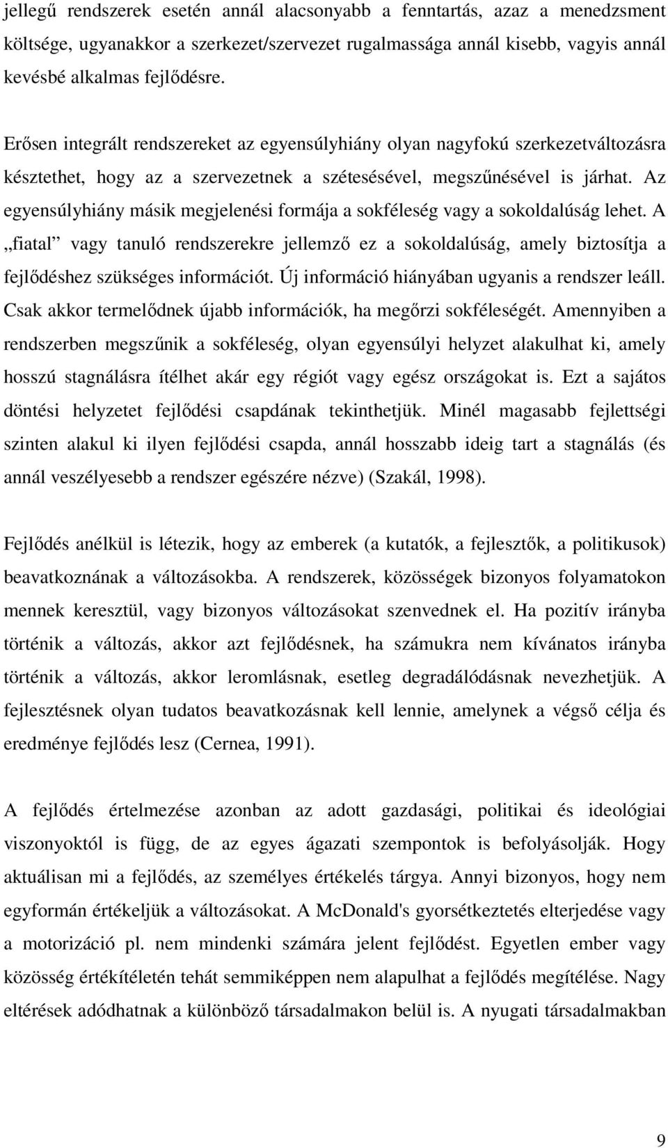 Az egyensúlyhiány másik megjelenési formája a sokféleség vagy a sokoldalúság lehet. A fiatal vagy tanuló rendszerekre jellemző ez a sokoldalúság, amely biztosítja a fejlődéshez szükséges információt.