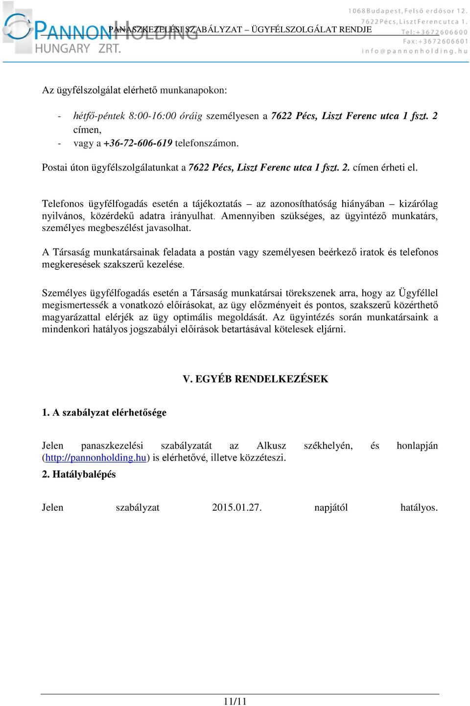 Telefonos ügyfélfogadás esetén a tájékoztatás az azonosíthatóság hiányában kizárólag nyilvános, közérdekű adatra irányulhat.