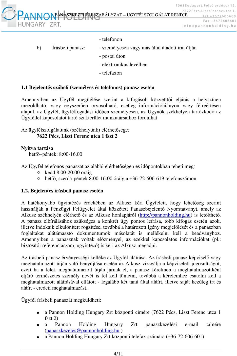 információhiányon vagy félreértésen alapul, az Ügyfél, ügyfélfogadási időben személyesen, az Ügynök székhelyén tartózkodó az Ügyféllel kapcsolatot tartó szakterület munkatársaihoz fordulhat Az