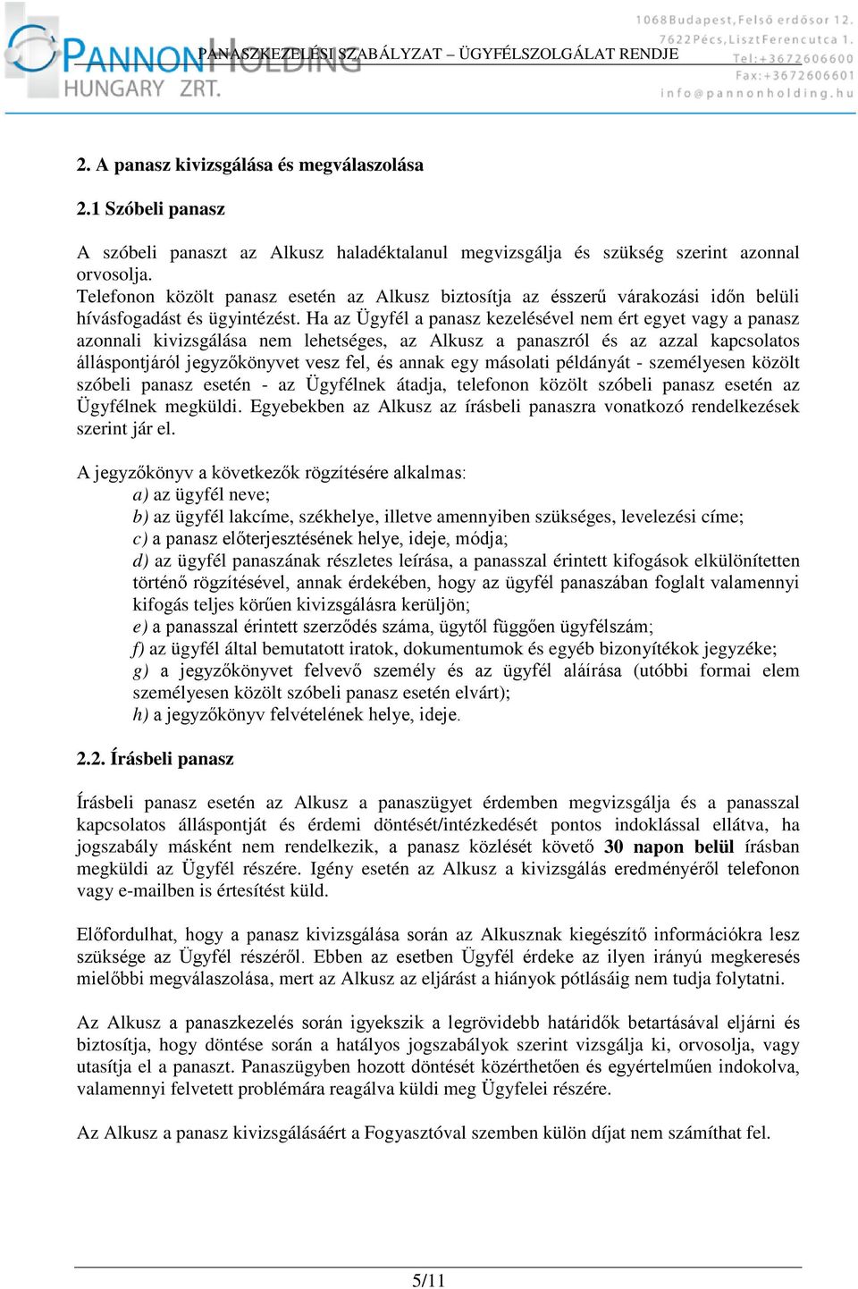 Ha az Ügyfél a panasz kezelésével nem ért egyet vagy a panasz azonnali kivizsgálása nem lehetséges, az Alkusz a panaszról és az azzal kapcsolatos álláspontjáról jegyzőkönyvet vesz fel, és annak egy