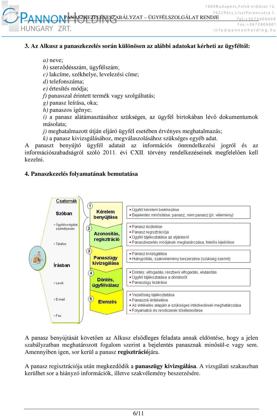 meghatalmazott útján eljáró ügyfél esetében érvényes meghatalmazás; k) a panasz kivizsgálásához, megválaszolásához szükséges egyéb adat.