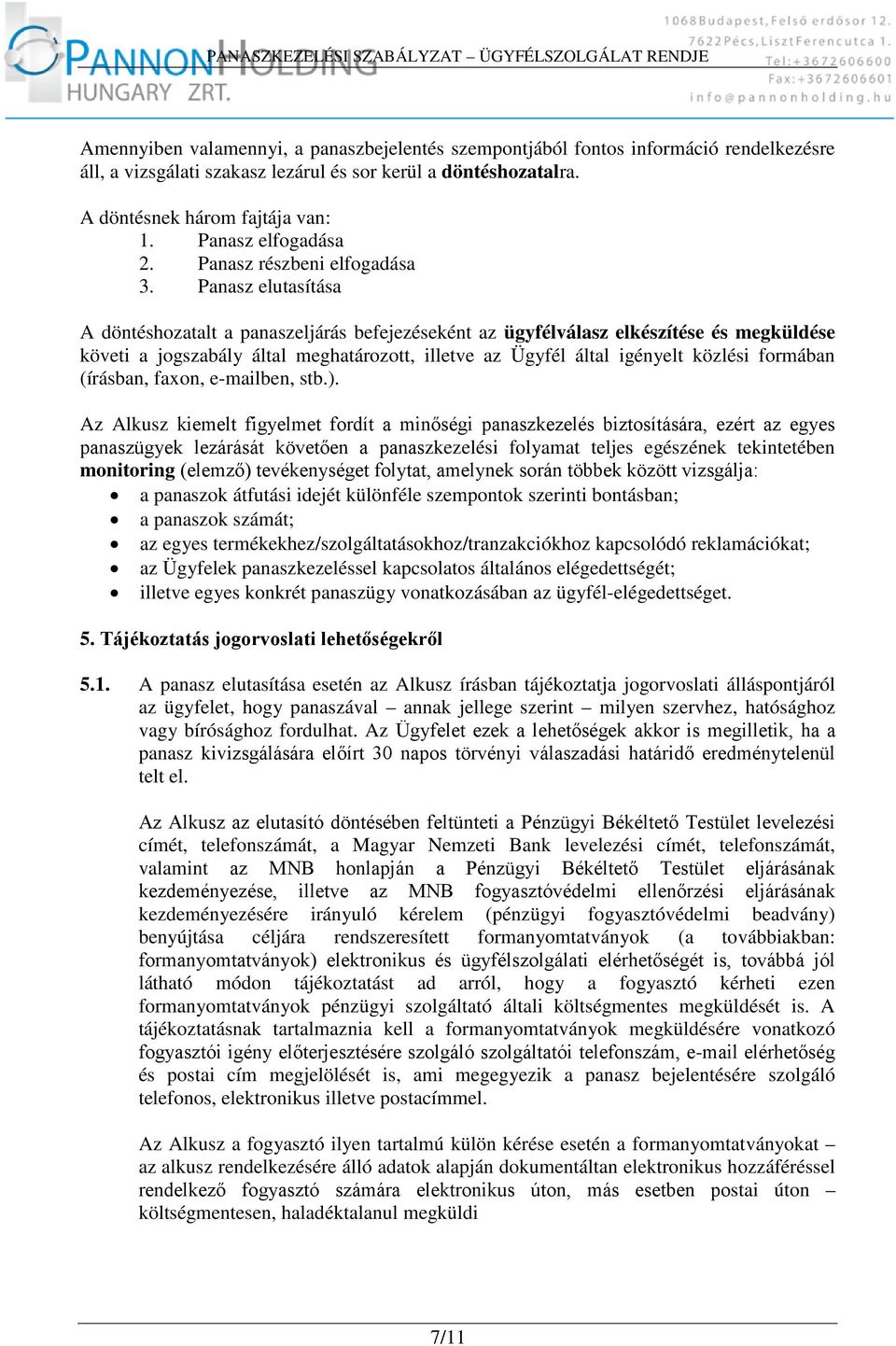 Panasz elutasítása A döntéshozatalt a panaszeljárás befejezéseként az ügyfélválasz elkészítése és megküldése követi a jogszabály által meghatározott, illetve az Ügyfél által igényelt közlési formában