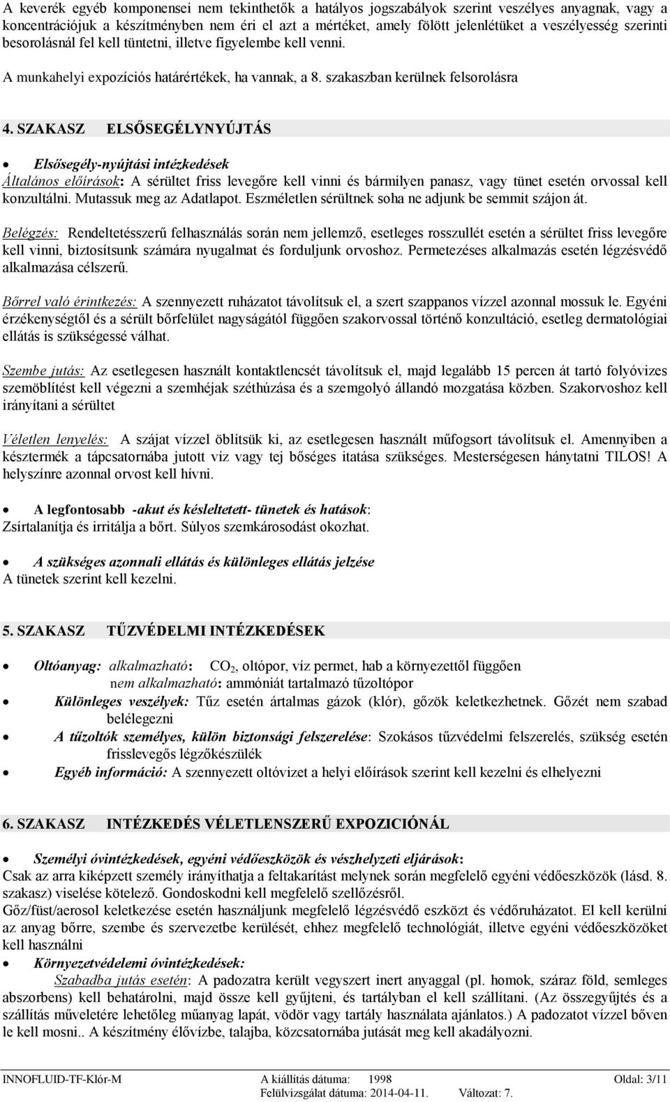 SZAKASZ ELSŐSEGÉLYNYÚJTÁS Elsősegély-nyújtási intézkedések Általános előírások: A sérültet friss levegőre kell vinni és bármilyen panasz, vagy tünet esetén orvossal kell konzultálni.