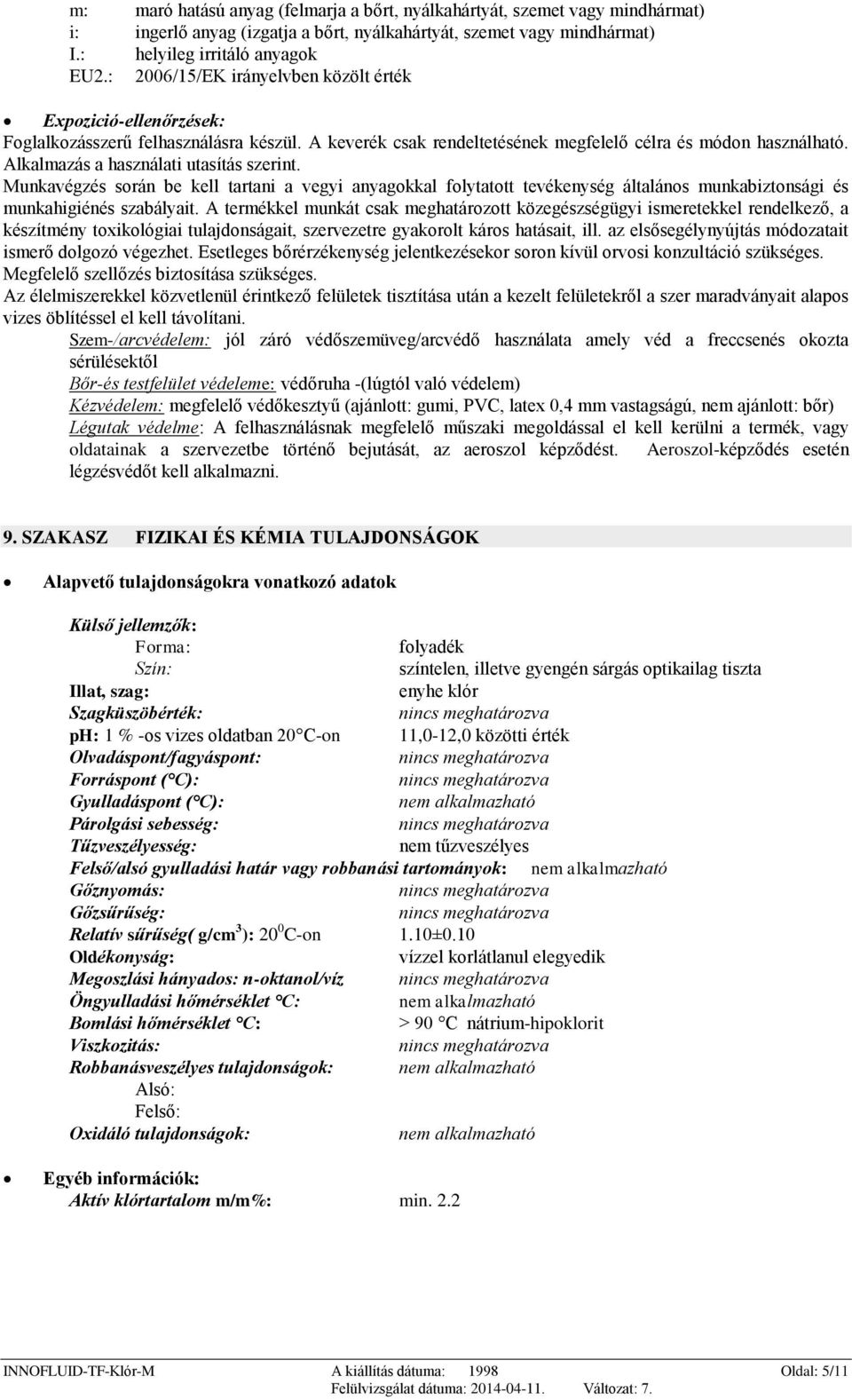 Alkalmazás a használati utasítás szerint. Munkavégzés során be kell tartani a vegyi anyagokkal folytatott tevékenység általános munkabiztonsági és munkahigiénés szabályait.