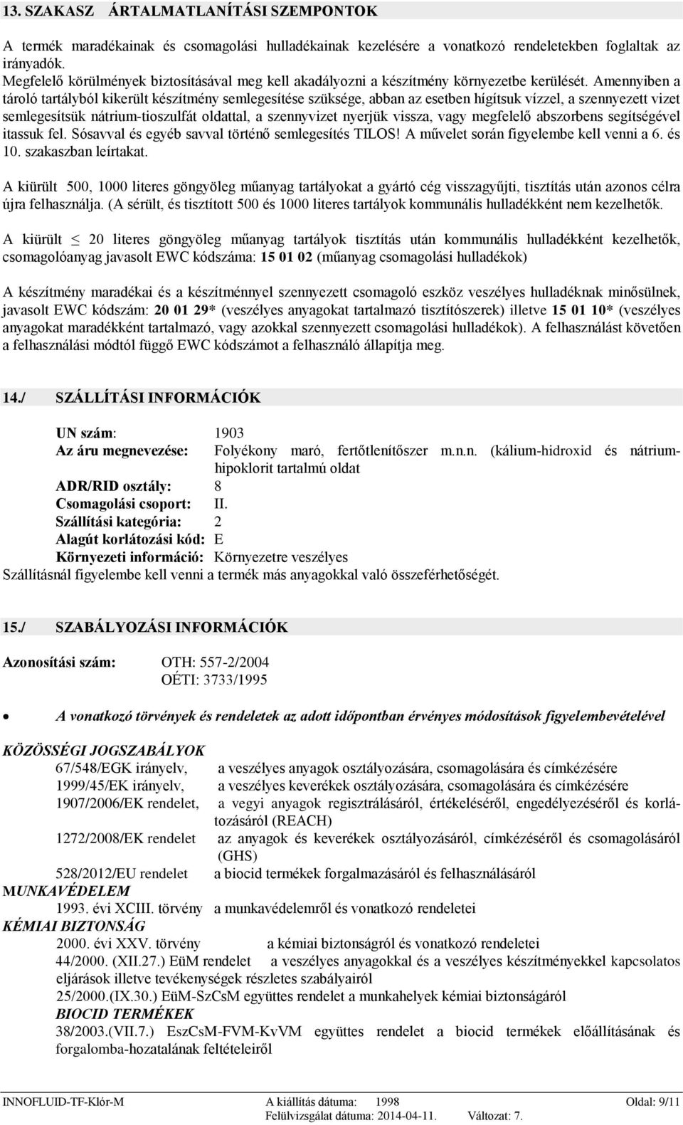 Amennyiben a tároló tartályból kikerült készítmény semlegesítése szüksége, abban az esetben hígítsuk vízzel, a szennyezett vizet semlegesítsük nátrium-tioszulfát oldattal, a szennyvizet nyerjük