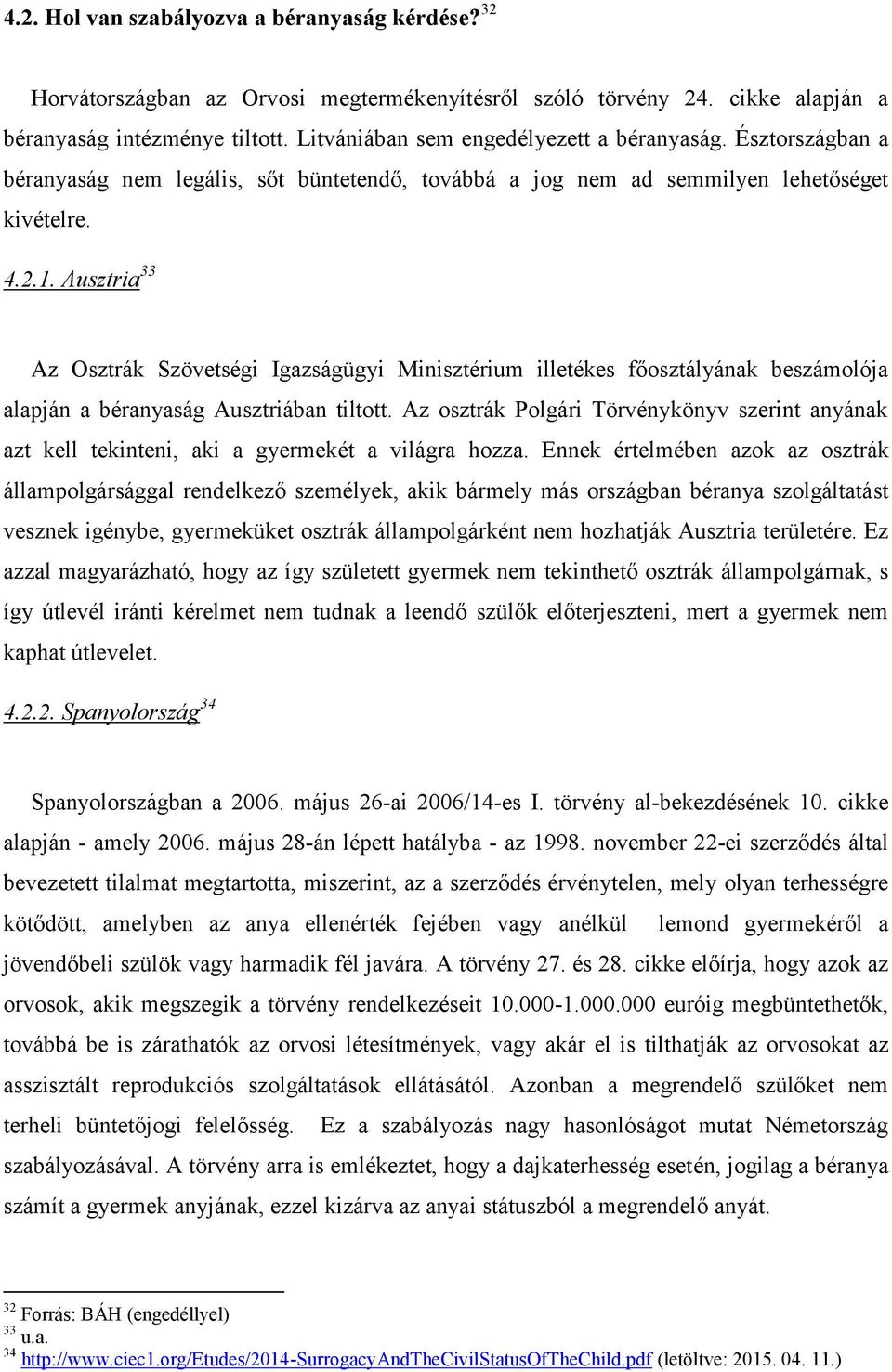 Ausztria 33 Az Osztrák Szövetségi Igazságügyi Minisztérium illetékes főosztályának beszámolója alapján a béranyaság Ausztriában tiltott.