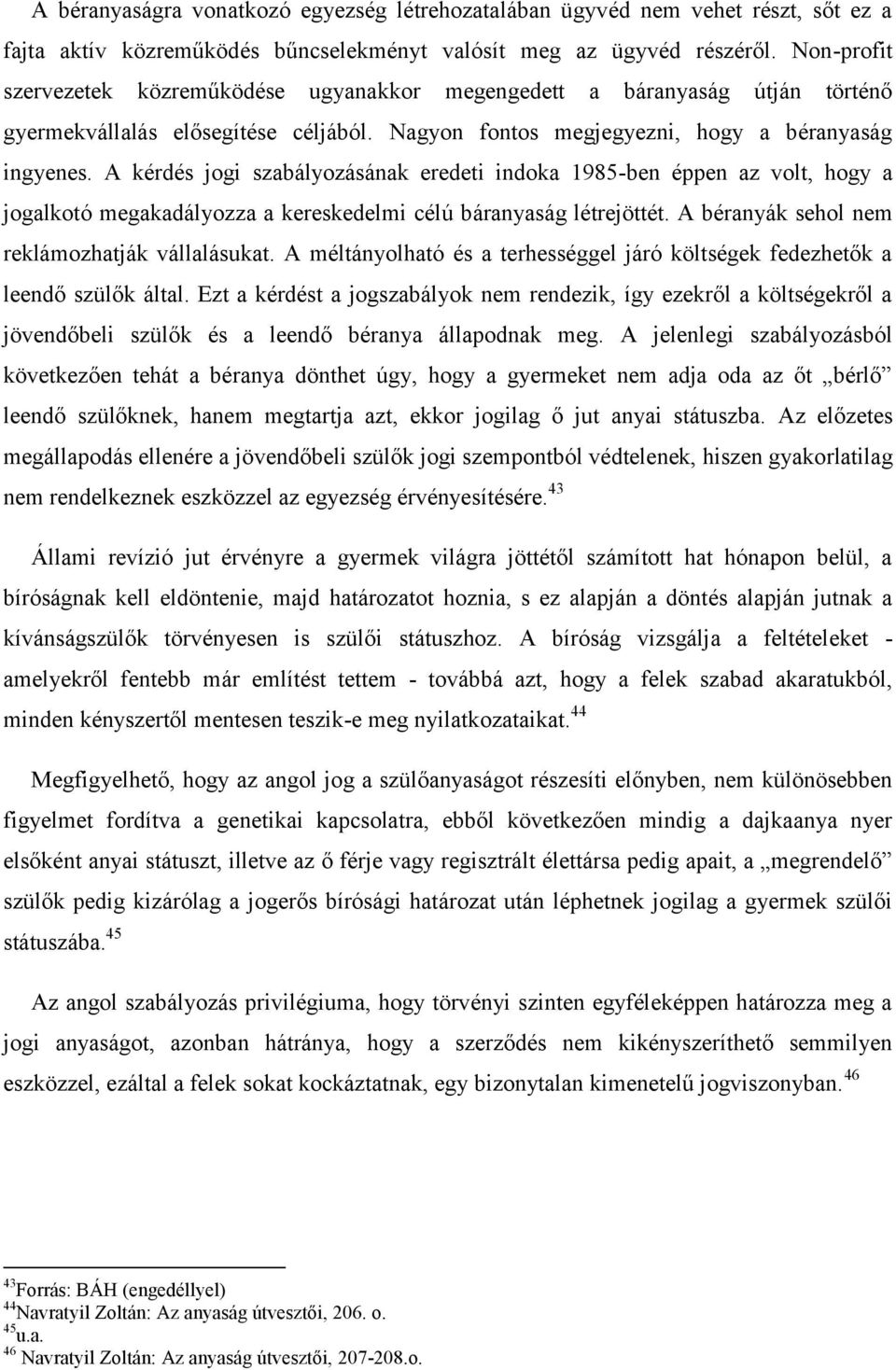 A kérdés jogi szabályozásának eredeti indoka 1985-ben éppen az volt, hogy a jogalkotó megakadályozza a kereskedelmi célú báranyaság létrejöttét. A béranyák sehol nem reklámozhatják vállalásukat.