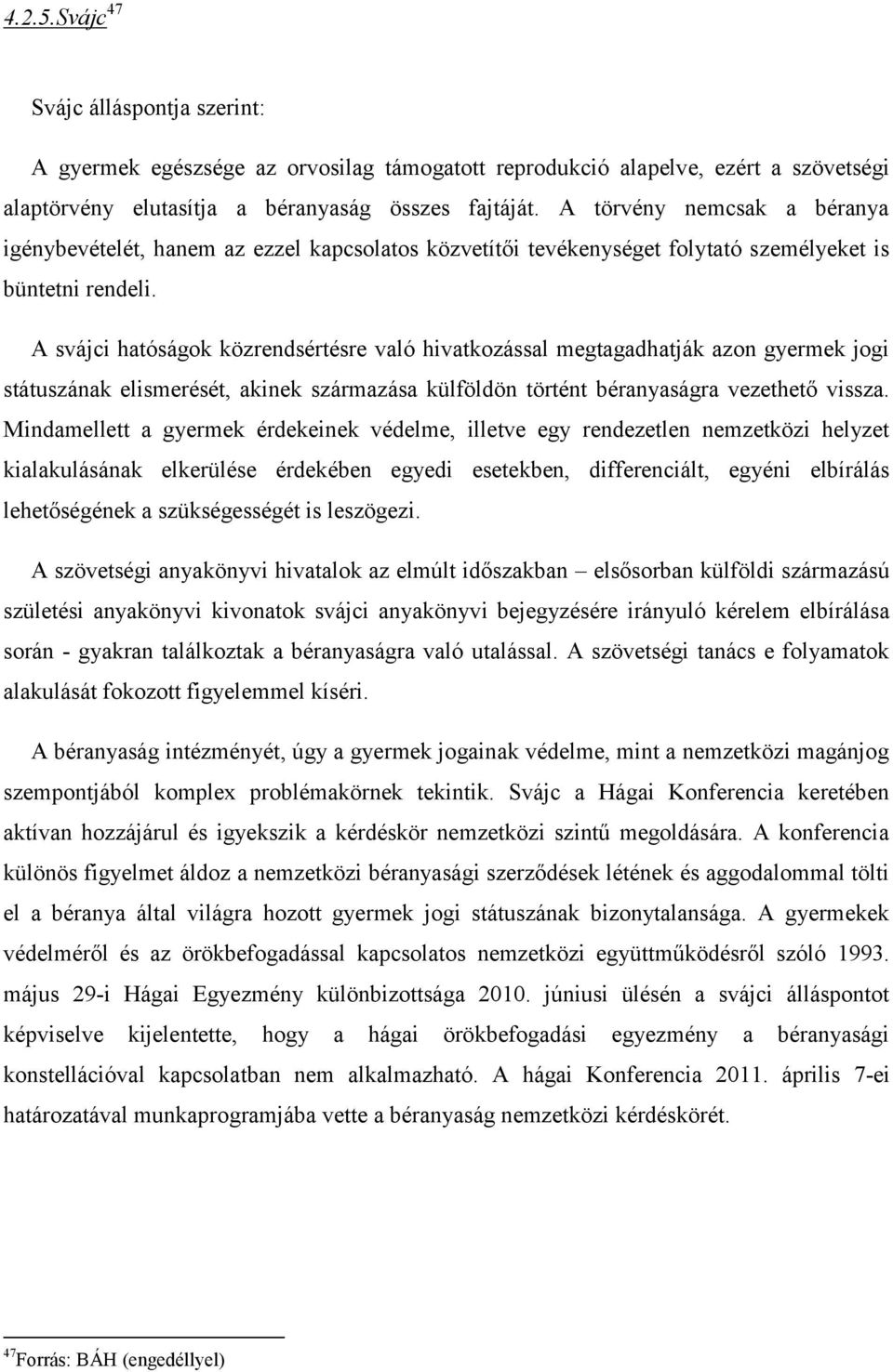 A svájci hatóságok közrendsértésre való hivatkozással megtagadhatják azon gyermek jogi státuszának elismerését, akinek származása külföldön történt béranyaságra vezethető vissza.