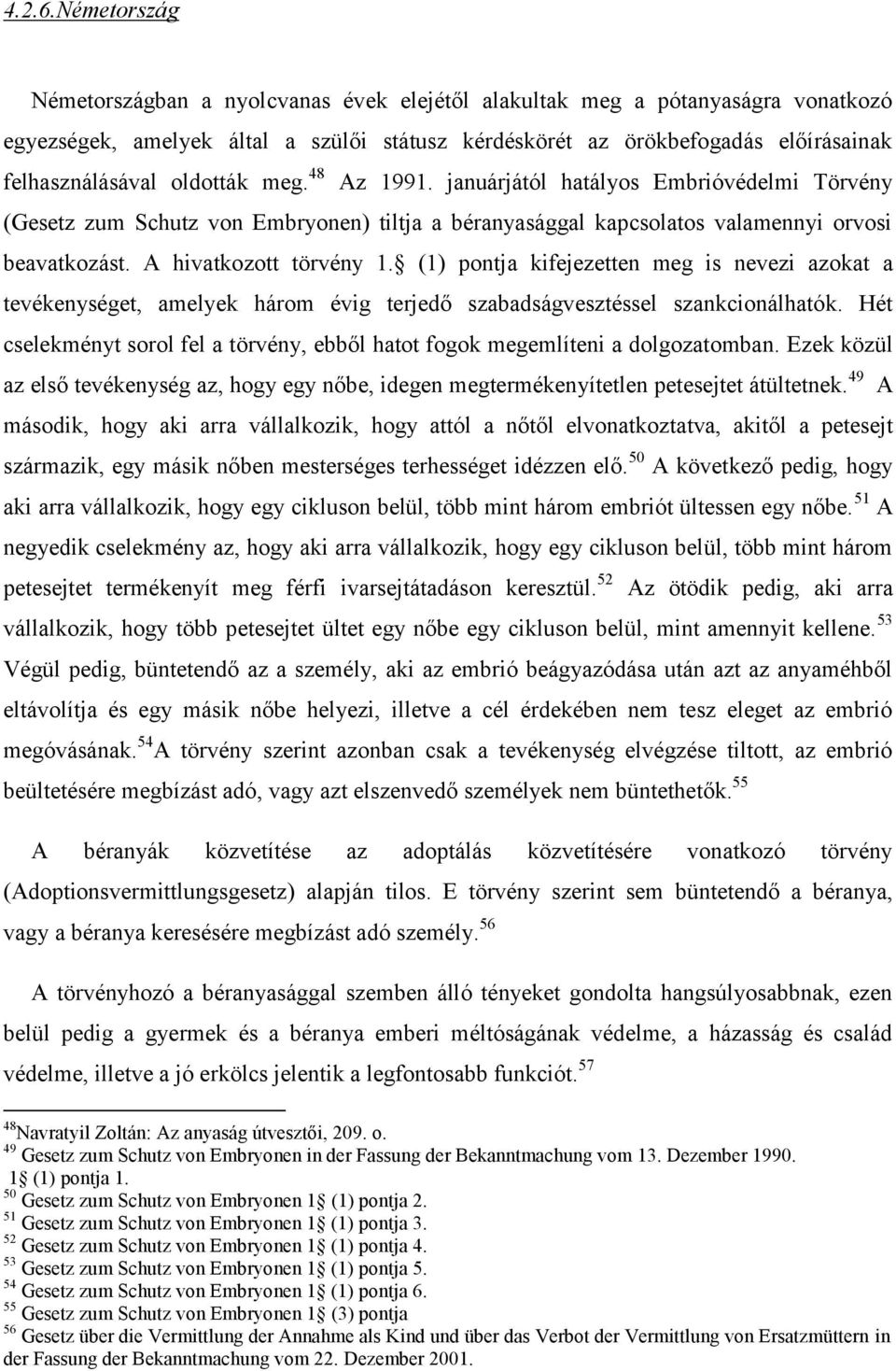 oldották meg. 48 Az 1991. januárjától hatályos Embrióvédelmi Törvény (Gesetz zum Schutz von Embryonen) tiltja a béranyasággal kapcsolatos valamennyi orvosi beavatkozást. A hivatkozott törvény 1.