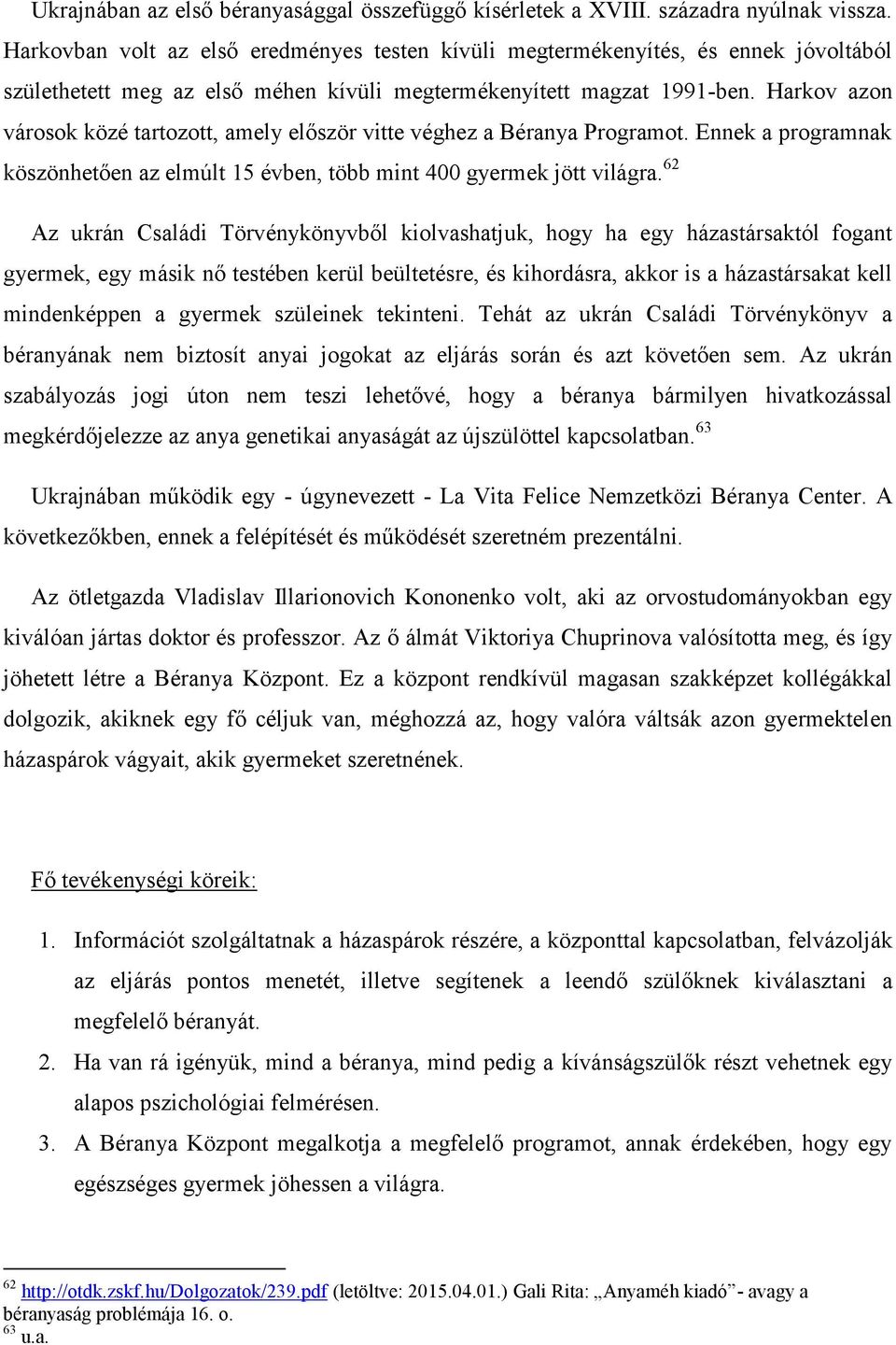 Harkov azon városok közé tartozott, amely először vitte véghez a Béranya Programot. Ennek a programnak köszönhetően az elmúlt 15 évben, több mint 400 gyermek jött világra.